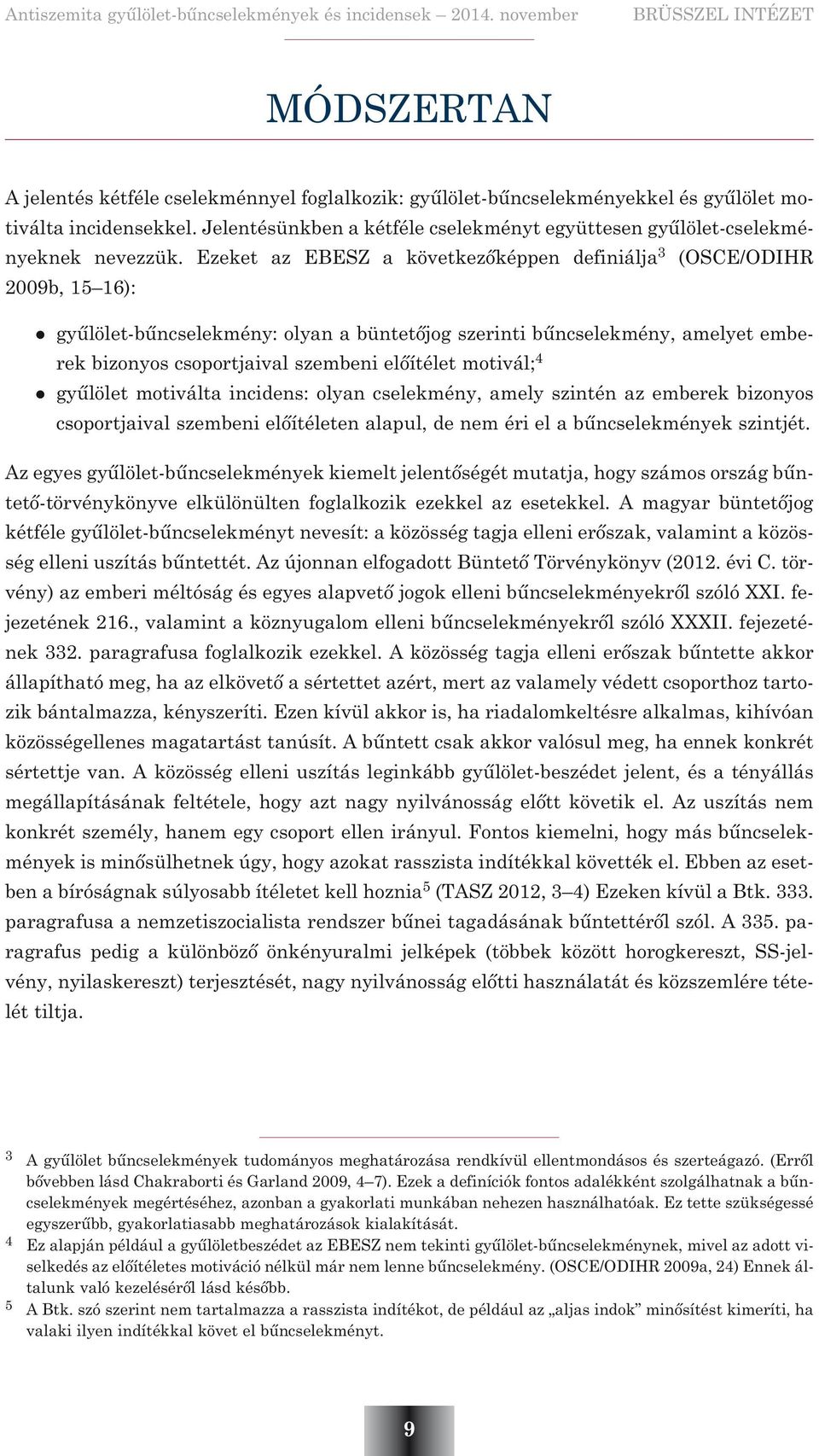 Ezeket az EBESZ a következõképpen definiálja 3 (OSCE/ODIHR 2009b, 15 16): gyûlölet-bûncselekmény: olyan a büntetõjog szerinti bûncselekmény, amelyet emberek bizonyos csoportjaival szembeni elõítélet