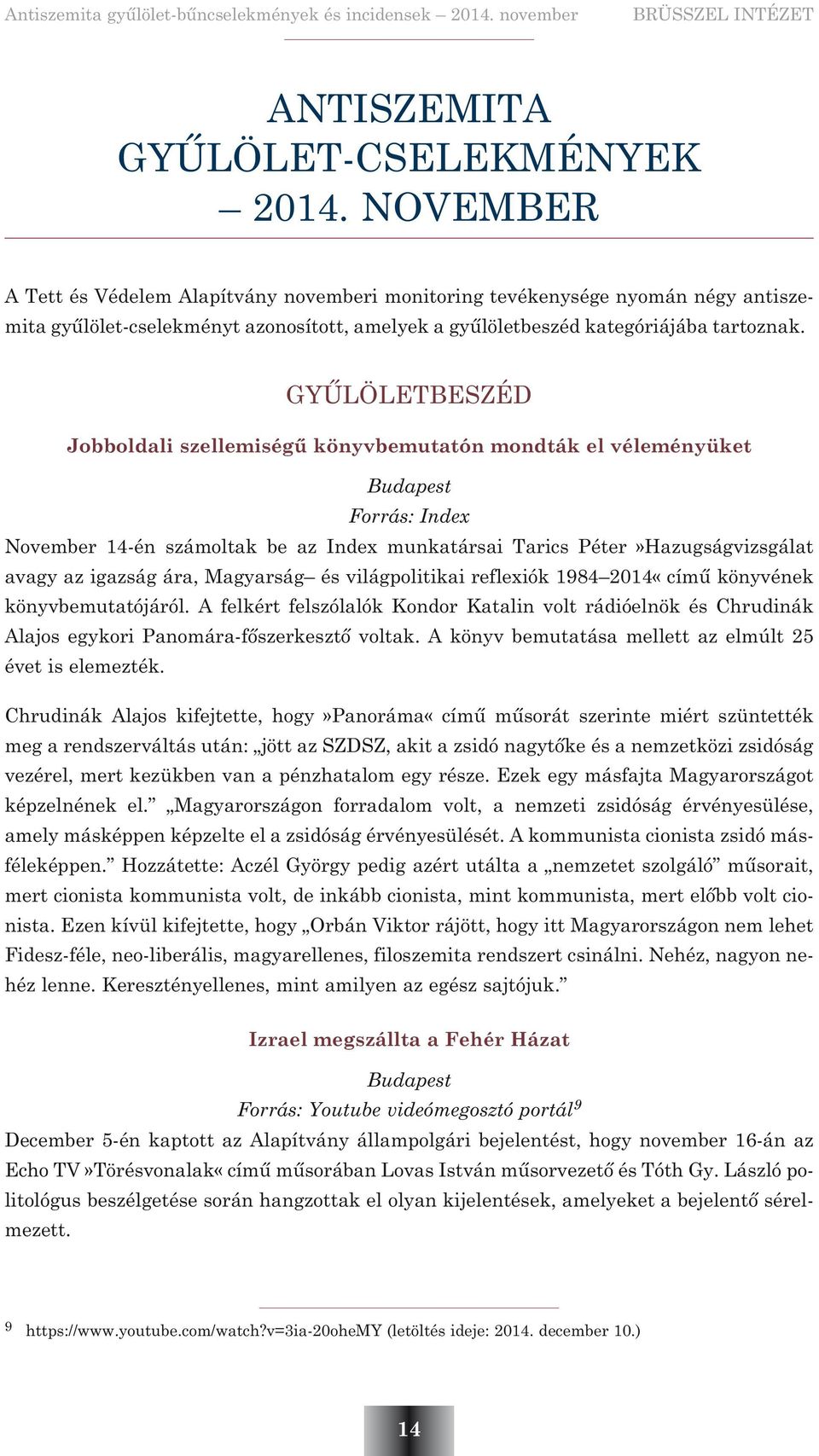 GYÛLÖLETBESZÉD Jobboldali szellemiségû könyvbemutatón mondták el véleményüket Budapest Forrás: Index November 14-én számoltak be az Index munkatársai Tarics Péter»Hazugságvizsgálat avagy az igazság