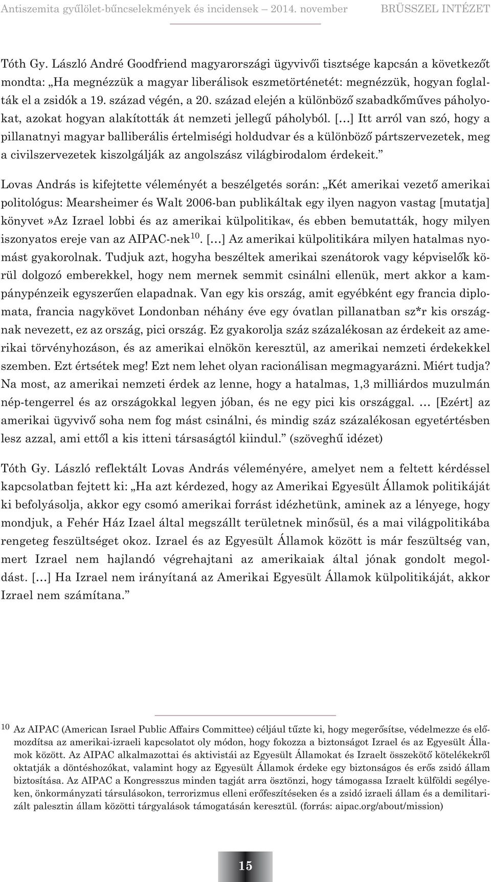 [ ] Itt arról van szó, hogy a pillanatnyi magyar balliberális értelmiségi holdudvar és a különbözõ pártszervezetek, meg a civilszervezetek kiszolgálják az angolszász világbirodalom érdekeit.