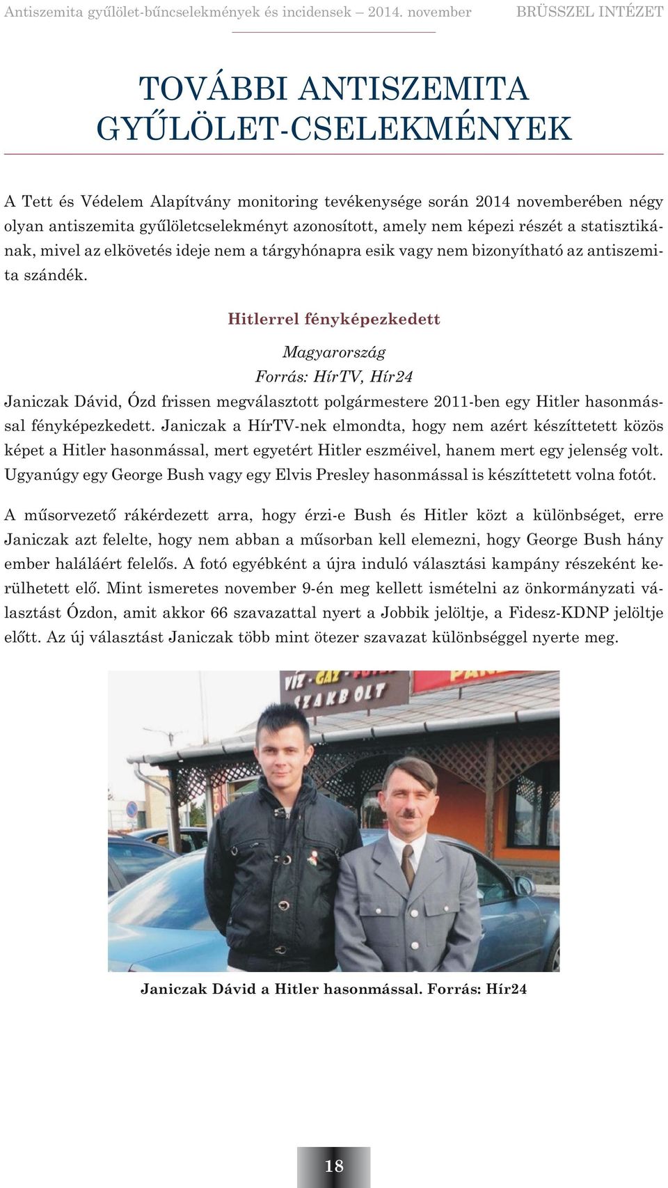 Hitlerrel fényképezkedett Magyarország Forrás: HírTV, Hír24 Janiczak Dávid, Ózd frissen megválasztott polgármestere 2011-ben egy Hitler hasonmással fényképezkedett.