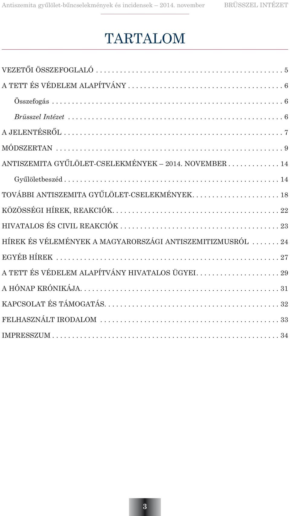 ...18 KÖZÖSSÉGI HÍREK, REAKCIÓK.... 22 HIVATALOS ÉS CIVIL REAKCIÓK...23 HÍREK ÉS VÉLEMÉNYEK A MAGYARORSZÁGI ANTISZEMITIZMUSRÓL.