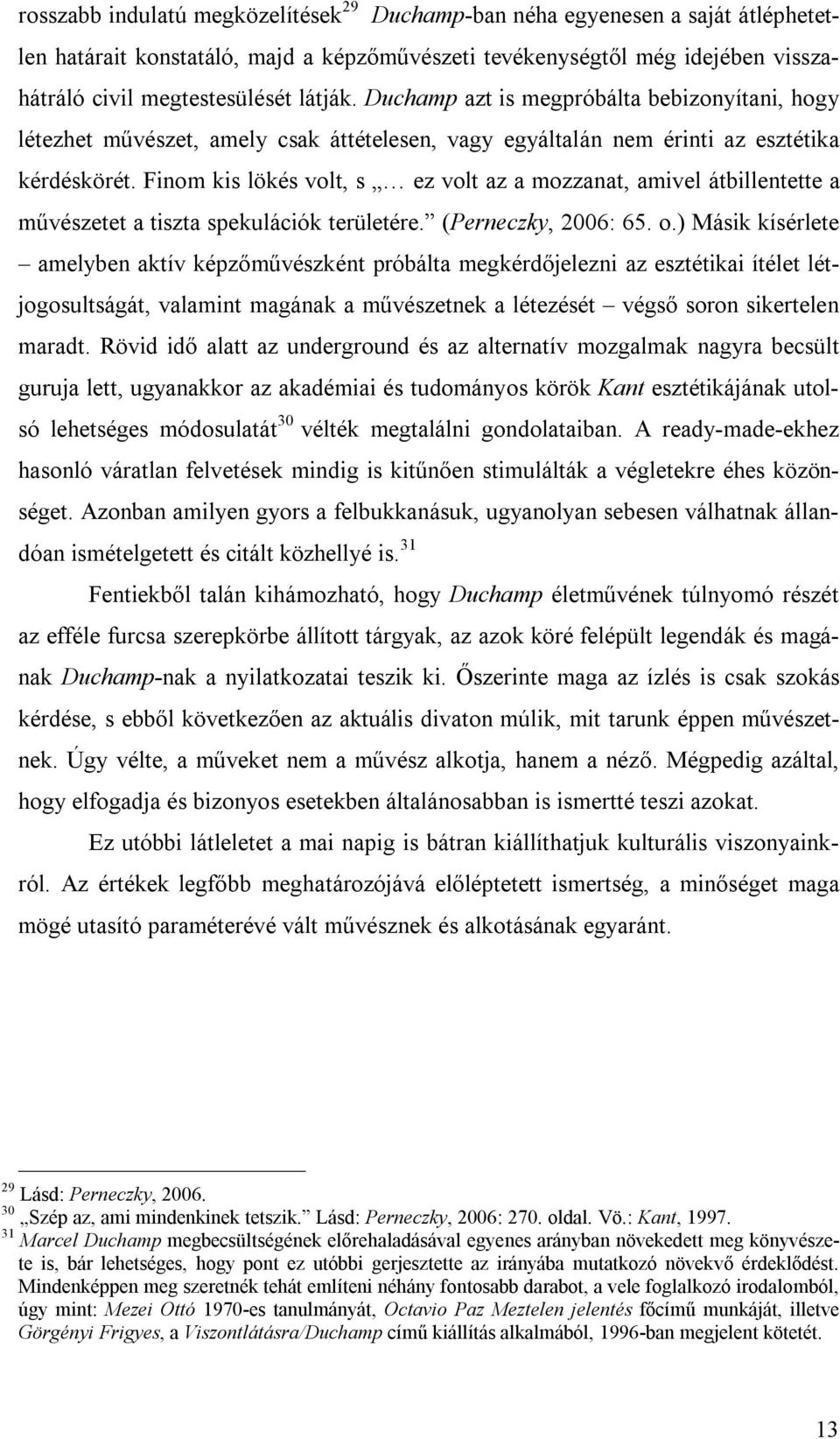 Finom kis lökés volt, s ez volt az a mozzanat, amivel átbillentette a művészetet a tiszta spekulációk területére. (Perneczky, 2006: 65. o.