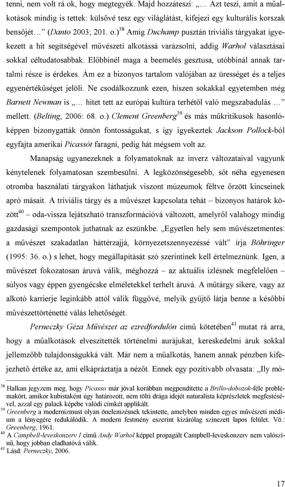 Ne csodálkozzunk ezen, hiszen sokakkal egyetemben még Barnett Newman is hitet tett az európai kultúra terhétől való megszabadulás mellett. (Belting, 2006: 68. o.