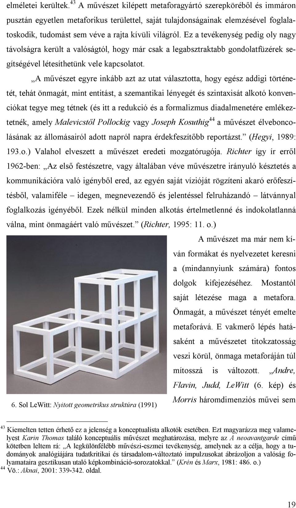 Ez a tevékenység pedig oly nagy távolságra került a valóságtól, hogy már csak a legabsztraktabb gondolatfüzérek segítségével létesíthetünk vele kapcsolatot.