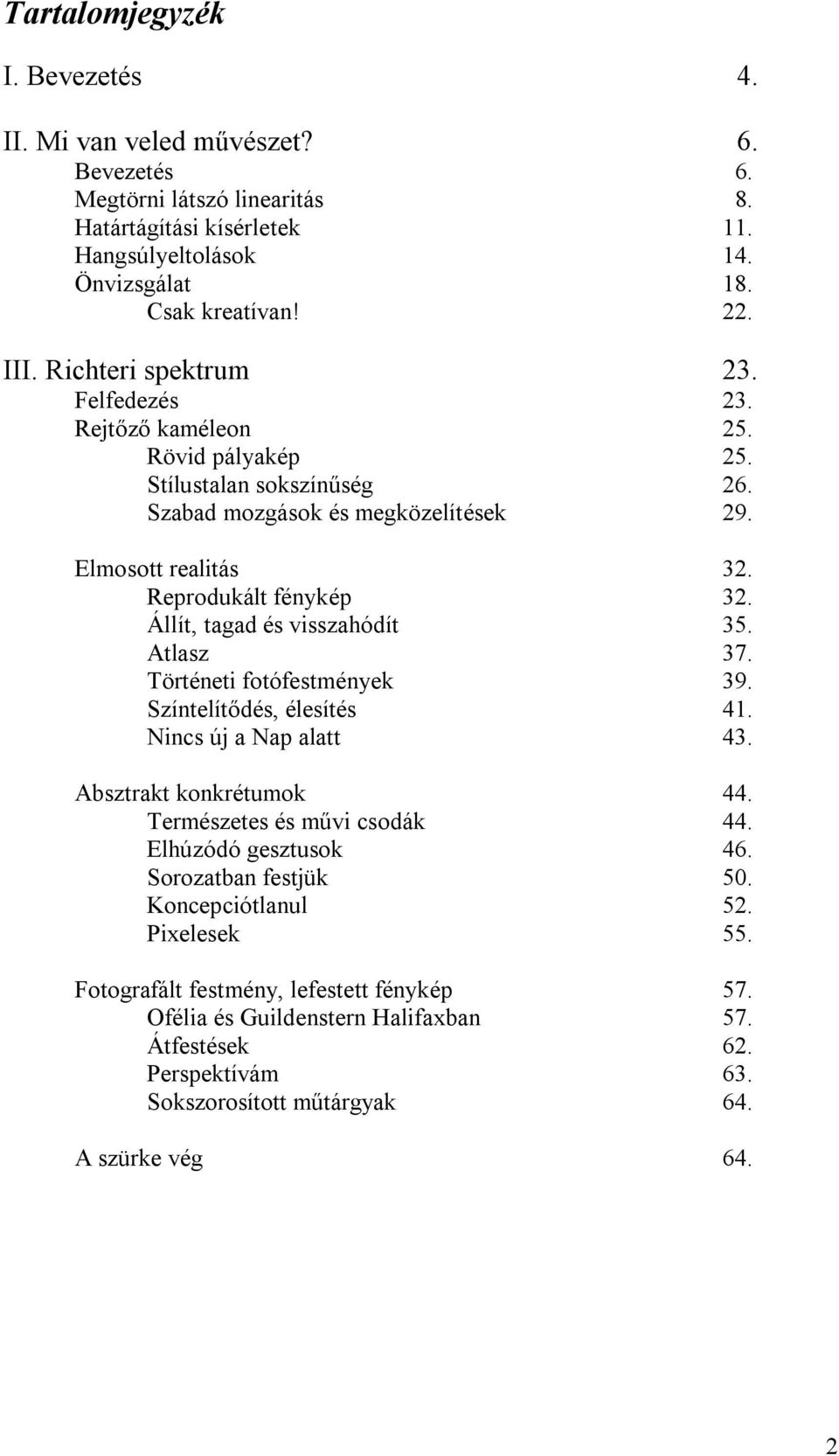 Állít, tagad és visszahódít 35. Atlasz 37. Történeti fotófestmények 39. Színtelítődés, élesítés 41. Nincs új a Nap alatt 43. Absztrakt konkrétumok 44. Természetes és művi csodák 44.