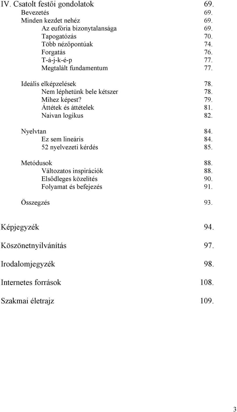 Áttétek és áttételek 81. Naivan logikus 82. Nyelvtan 84. Ez sem lineáris 84. 52 nyelvezeti kérdés 85. Metódusok 88. Változatos inspirációk 88.