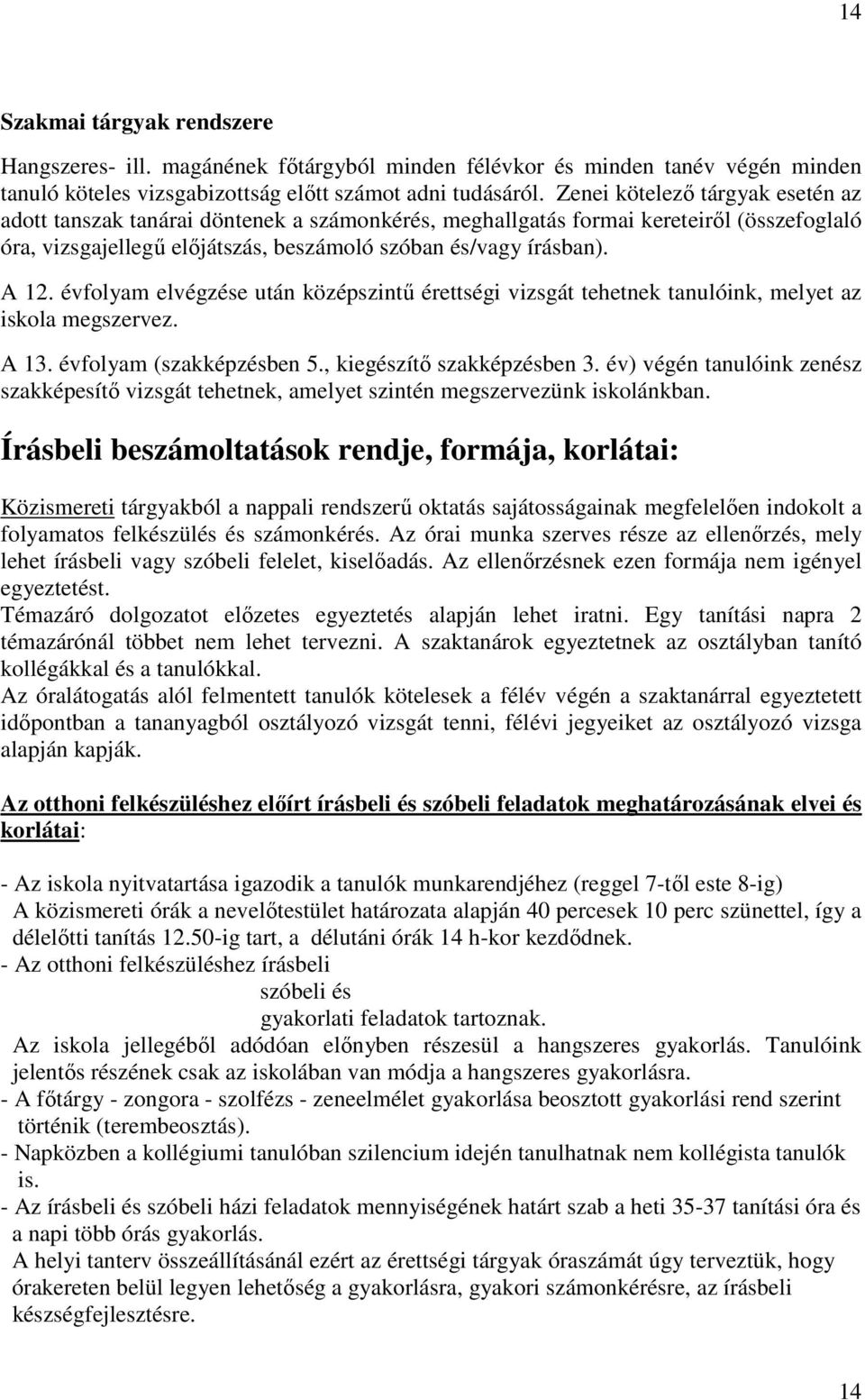 évfolyam elvégzése után középszintő érettségi vizsgát tehetnek tanulóink, melyet az iskola megszervez. A 13. évfolyam (szakképzésben 5., kiegészítı szakképzésben 3.