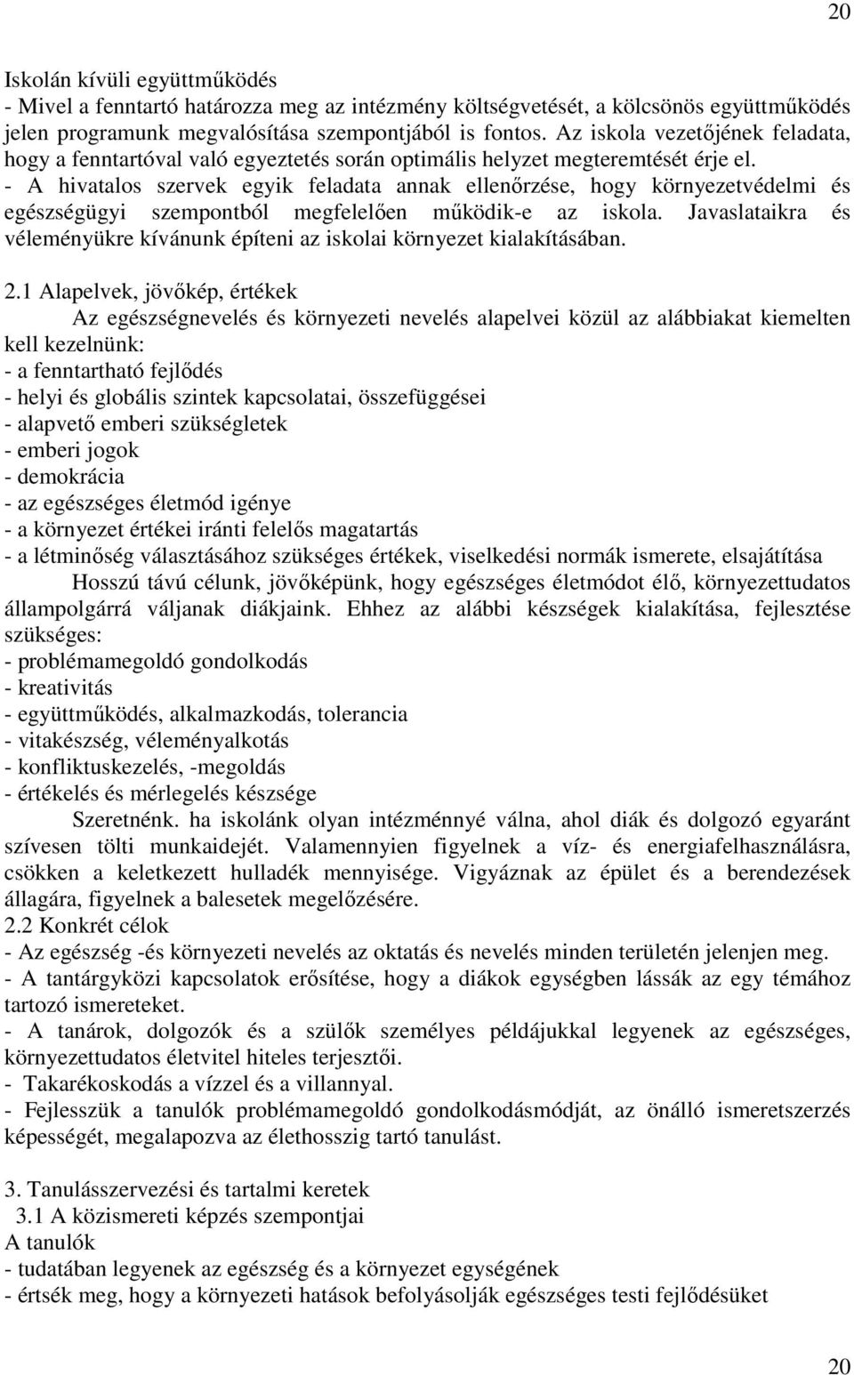 - A hivatalos szervek egyik feladata annak ellenırzése, hogy környezetvédelmi és egészségügyi szempontból megfelelıen mőködik-e az iskola.