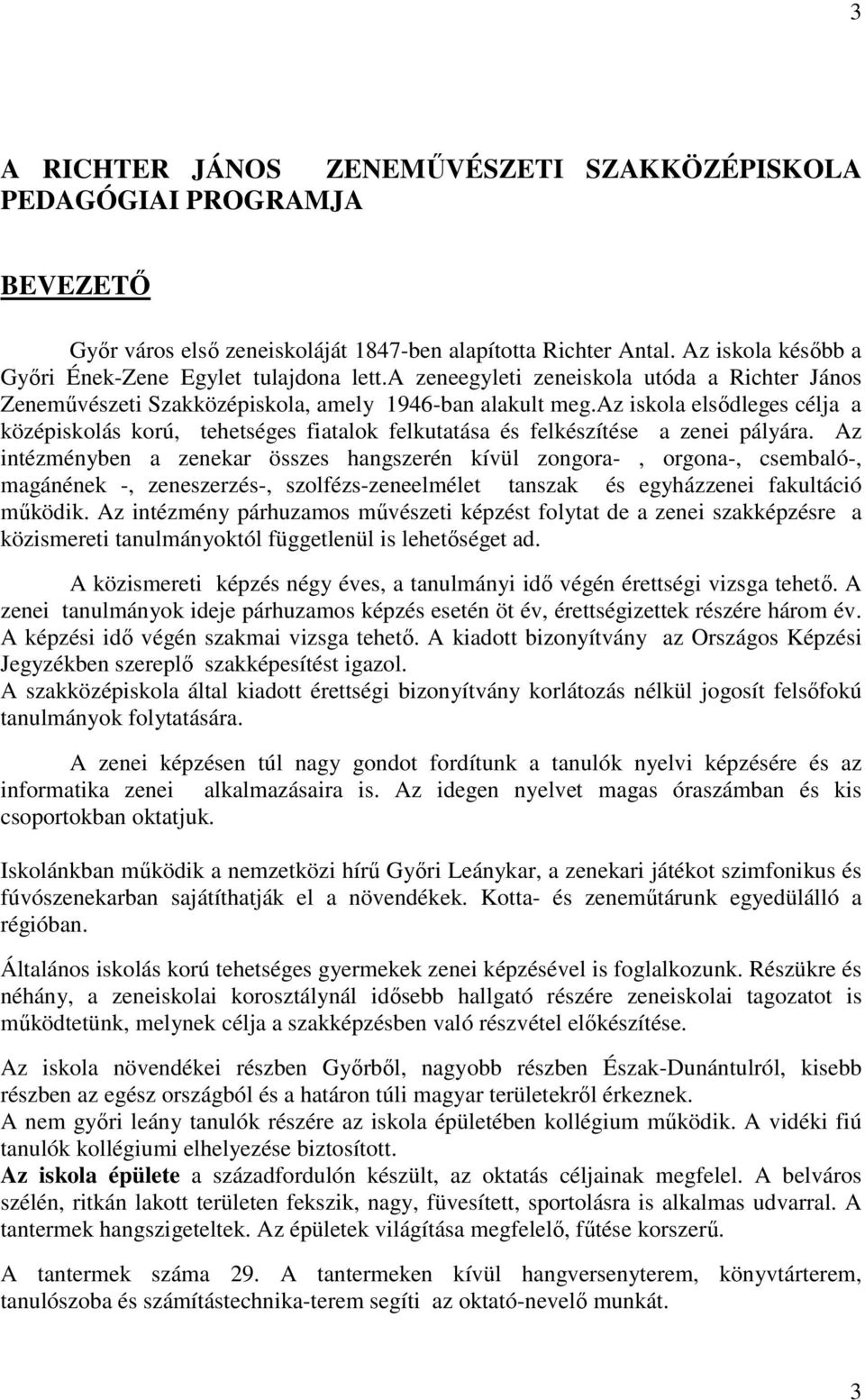 az iskola elsıdleges célja a középiskolás korú, tehetséges fiatalok felkutatása és felkészítése a zenei pályára.