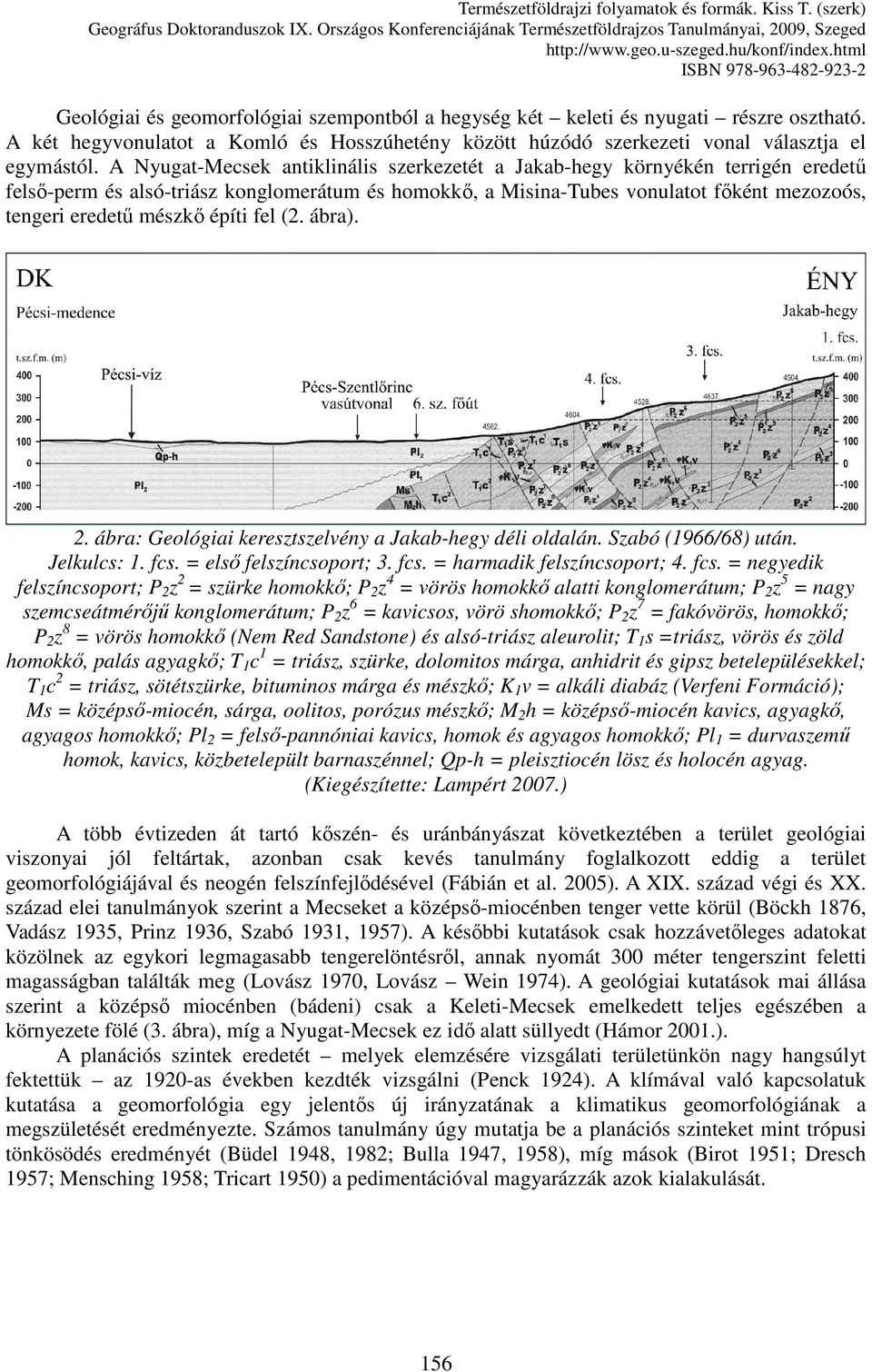 építi fel (2. ábra). 2. ábra: Geológiai keresztszelvény a Jakab-hegy déli oldalán. Szabó (1966/68) után. Jelkulcs: 1. fcs.