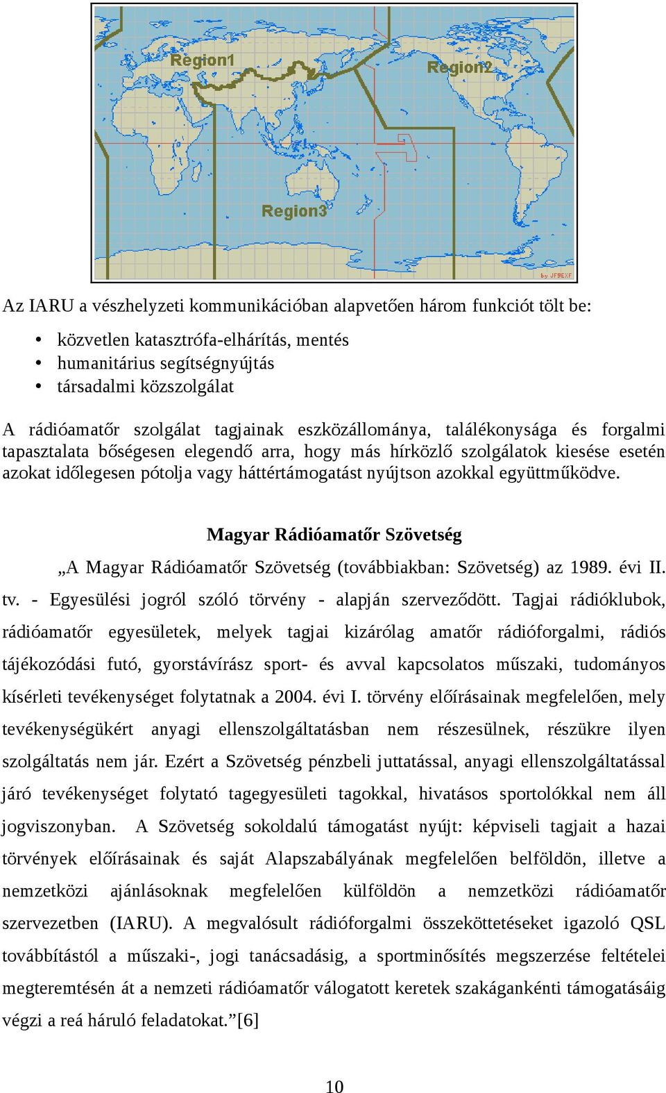 azokkal együttműködve. Magyar Rádióamatőr Szövetség A Magyar Rádióamatőr Szövetség (továbbiakban: Szövetség) az 1989. évi II. tv. - Egyesülési jogról szóló törvény - alapján szerveződött.