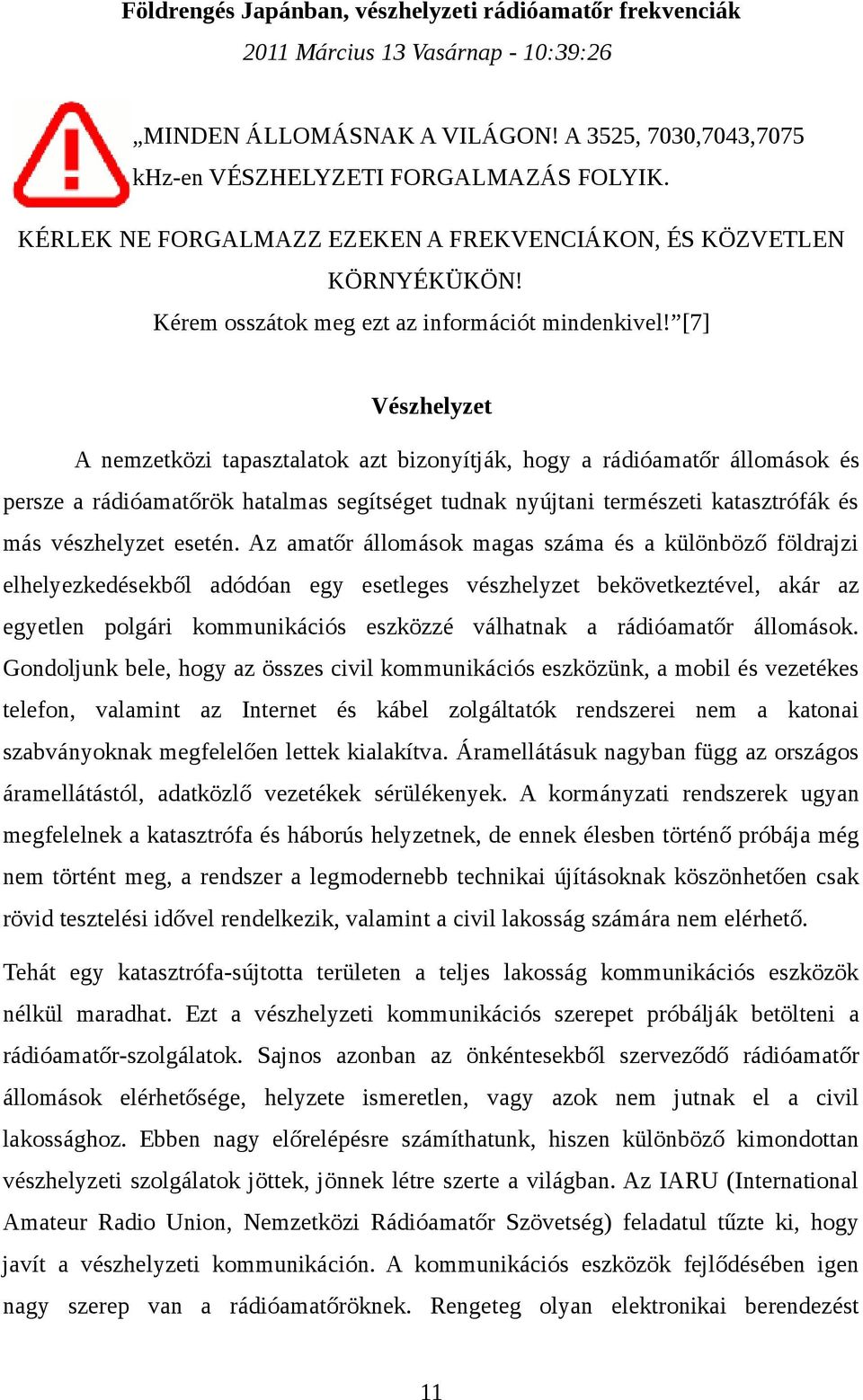 [7] Vészhelyzet A nemzetközi tapasztalatok azt bizonyítják, hogy a rádióamatőr állomások és persze a rádióamatőrök hatalmas segítséget tudnak nyújtani természeti katasztrófák és más vészhelyzet