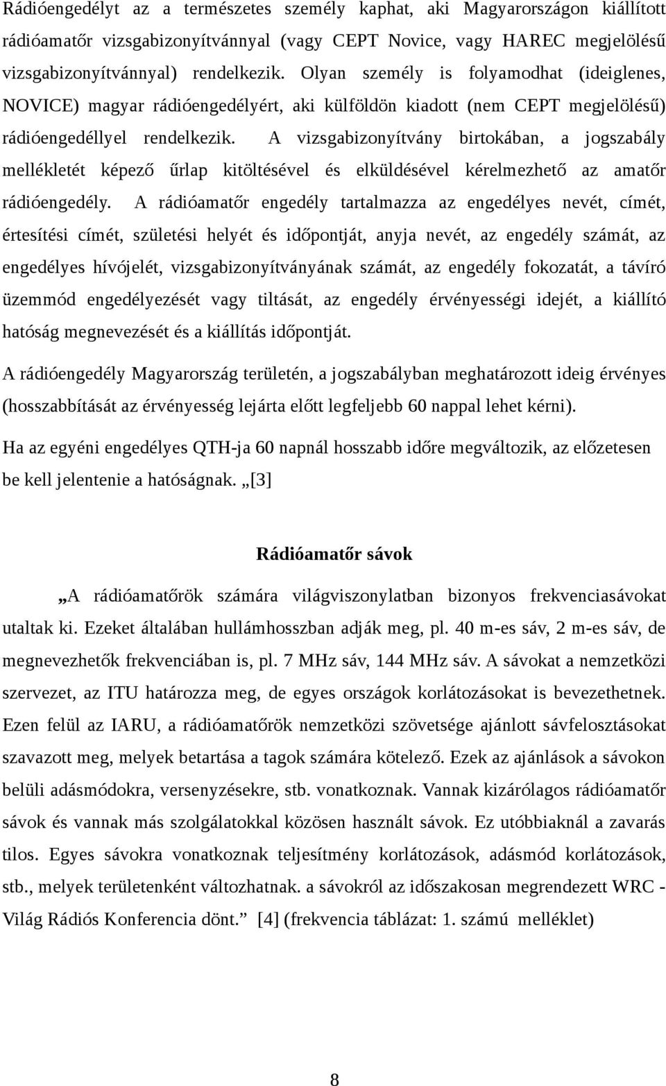 A vizsgabizonyítvány birtokában, a jogszabály mellékletét képező űrlap kitöltésével és elküldésével kérelmezhető az amatőr rádióengedély.