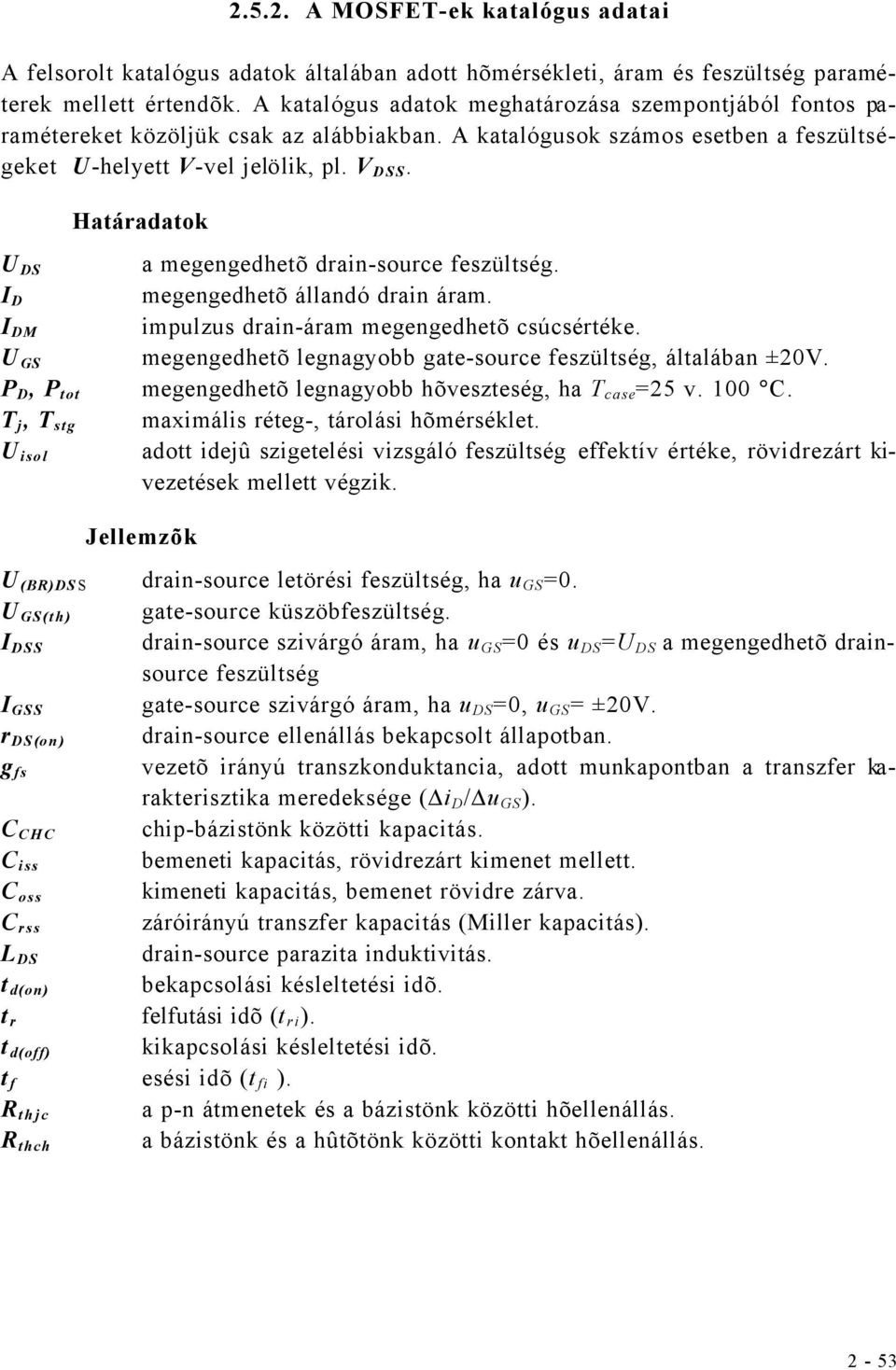 U DS I D I DM U GS P D, P tot T j, T stg U isol Határadatok a megengedhetõ drain-source feszültség. megengedhetõ állandó drain áram. impulzus drain-áram megengedhetõ csúcsértéke.