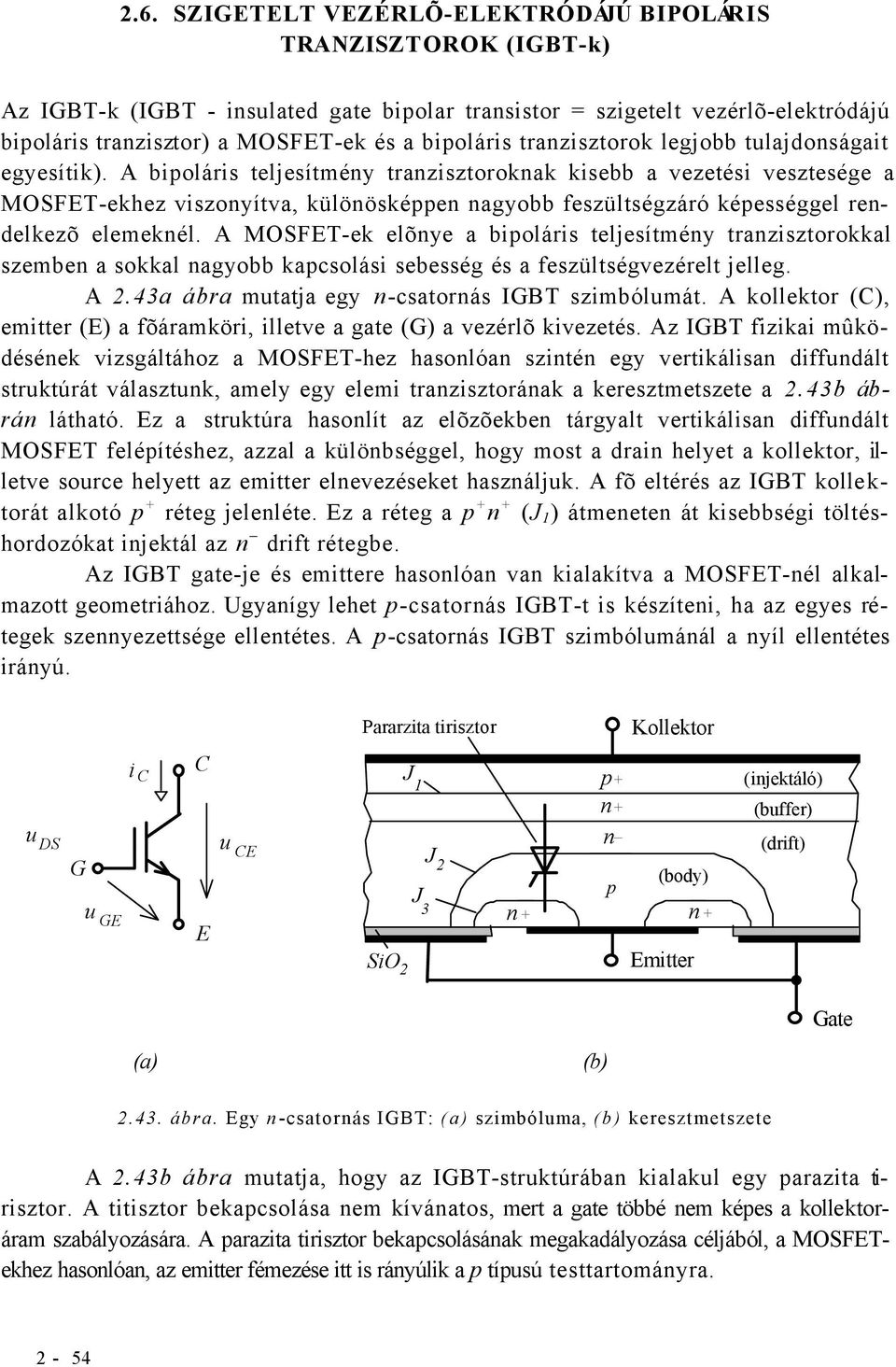 A bipoláris teljesítmény tranzisztoroknak kisebb a vezetési vesztesége a MOSFET-ekhez viszonyítva, különösképpen nagyobb feszültségzáró képességgel rendelkezõ elemeknél.