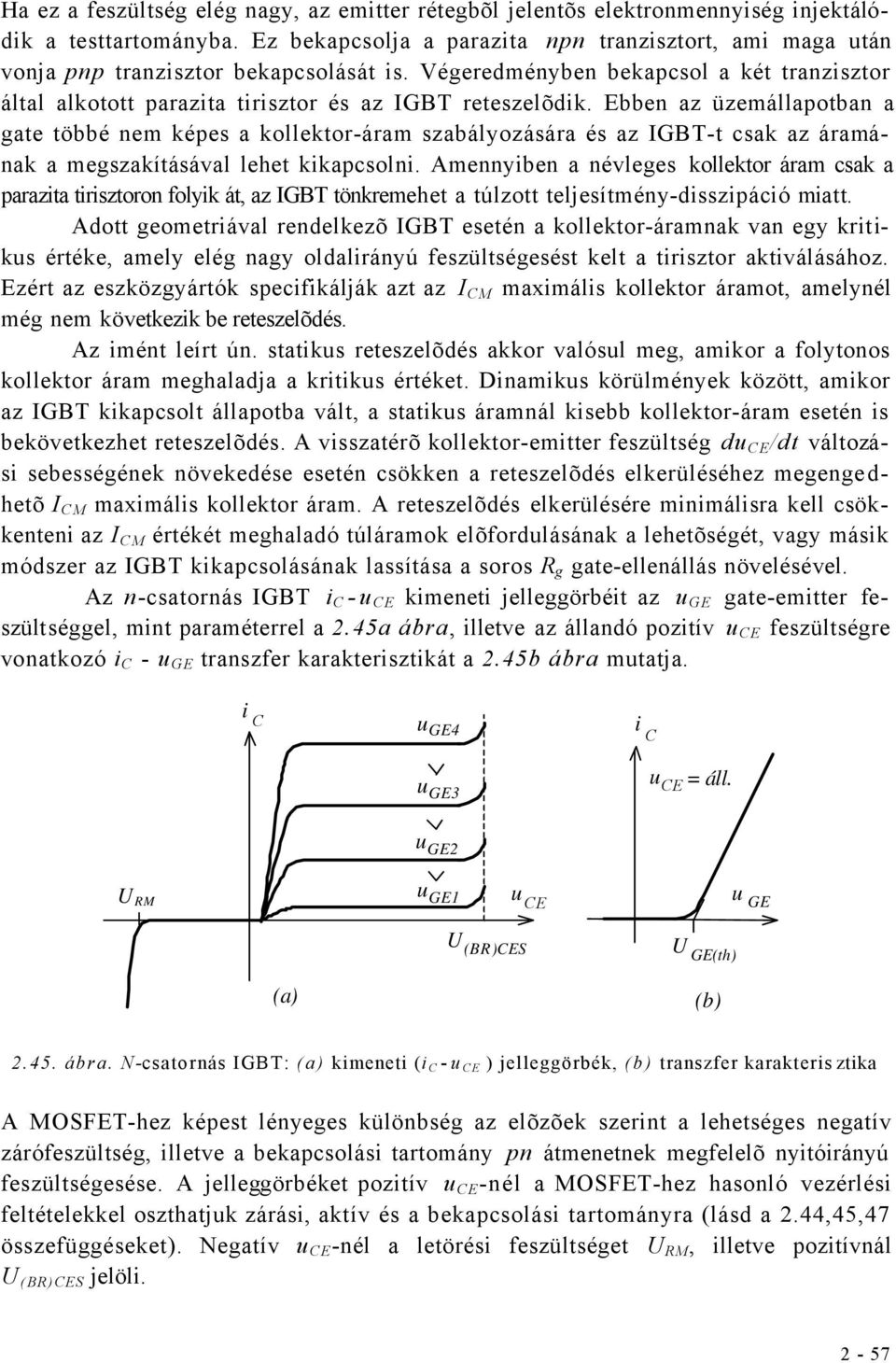 Ebben az üzemállapotban a gate többé nem képes a kollektor-áram szabályozására és az IGBT-t csak az áramának a megszakításával lehet kikapcsolni.