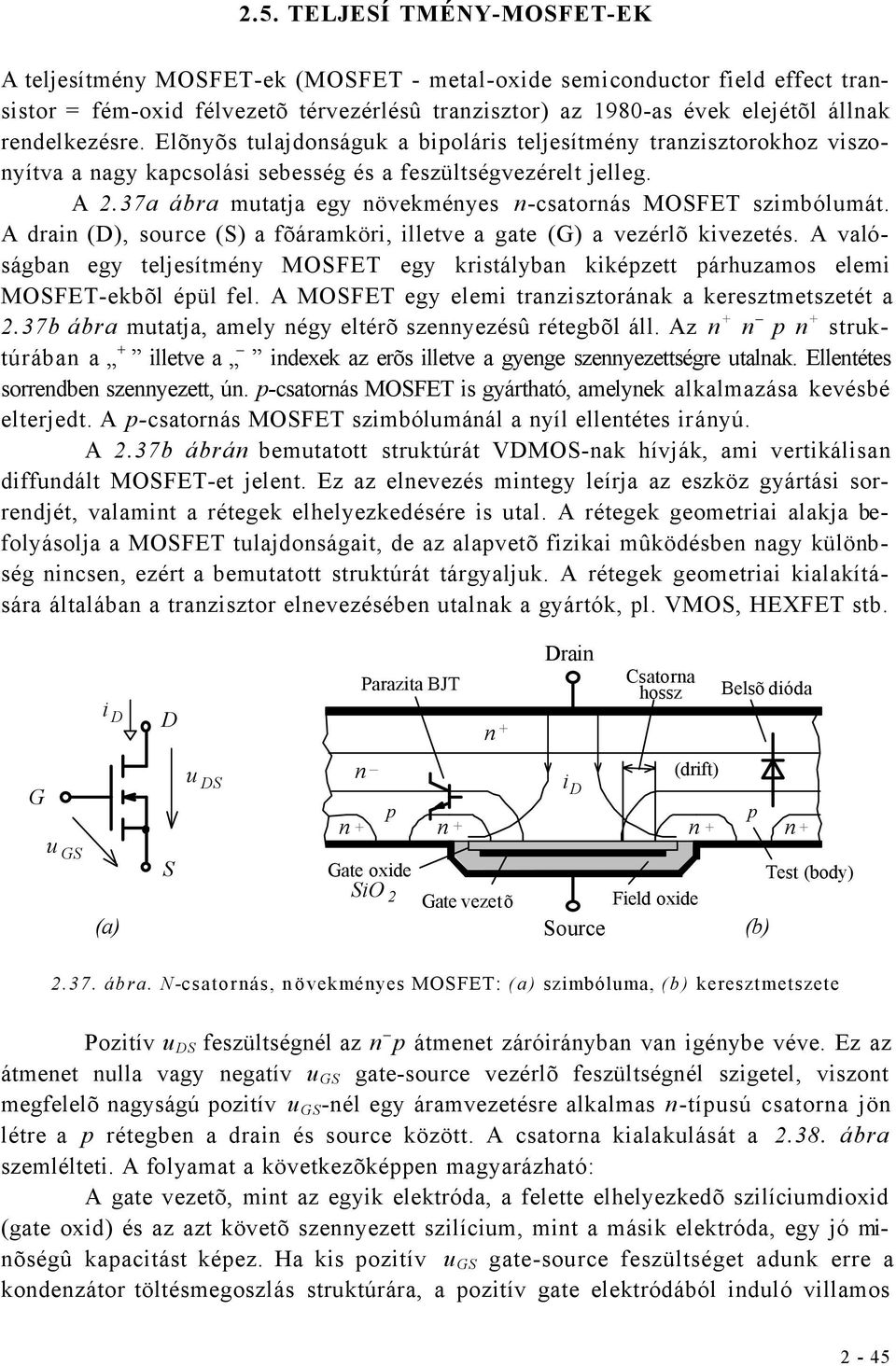 37a ábra mutatja egy növekményes n-csatornás MOSFET szimbólumát. A drain (D), source (S) a fõáramköri, illetve a gate (G) a vezérlõ kivezetés.