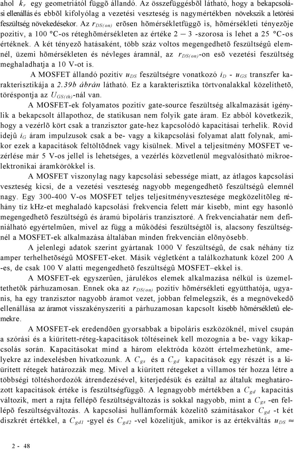 Az r DS(on) erõsen hõmérsékletfüggõ is, hõmérsékleti tényezõje pozitív, a 100 C-os réteghõmérsékleten az értéke 2 3 -szorosa is lehet a 25 C-os értéknek.