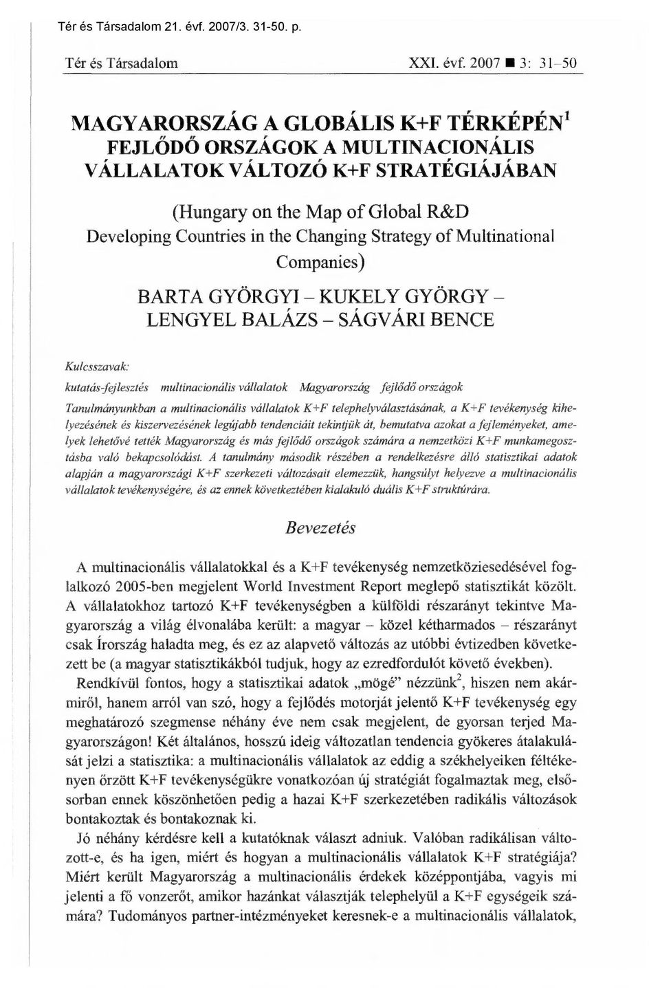 Strategy of Multinational Companies) BARTA GYÖRGYI KUKELY GYÖRGY LENGYEL BALÁZS SÁGVÁRI BENCE Kulcsszavak: kutatás-fejlesztés multinacionális vállalatok Magyarország fejlődő országok Tanulmányunkban