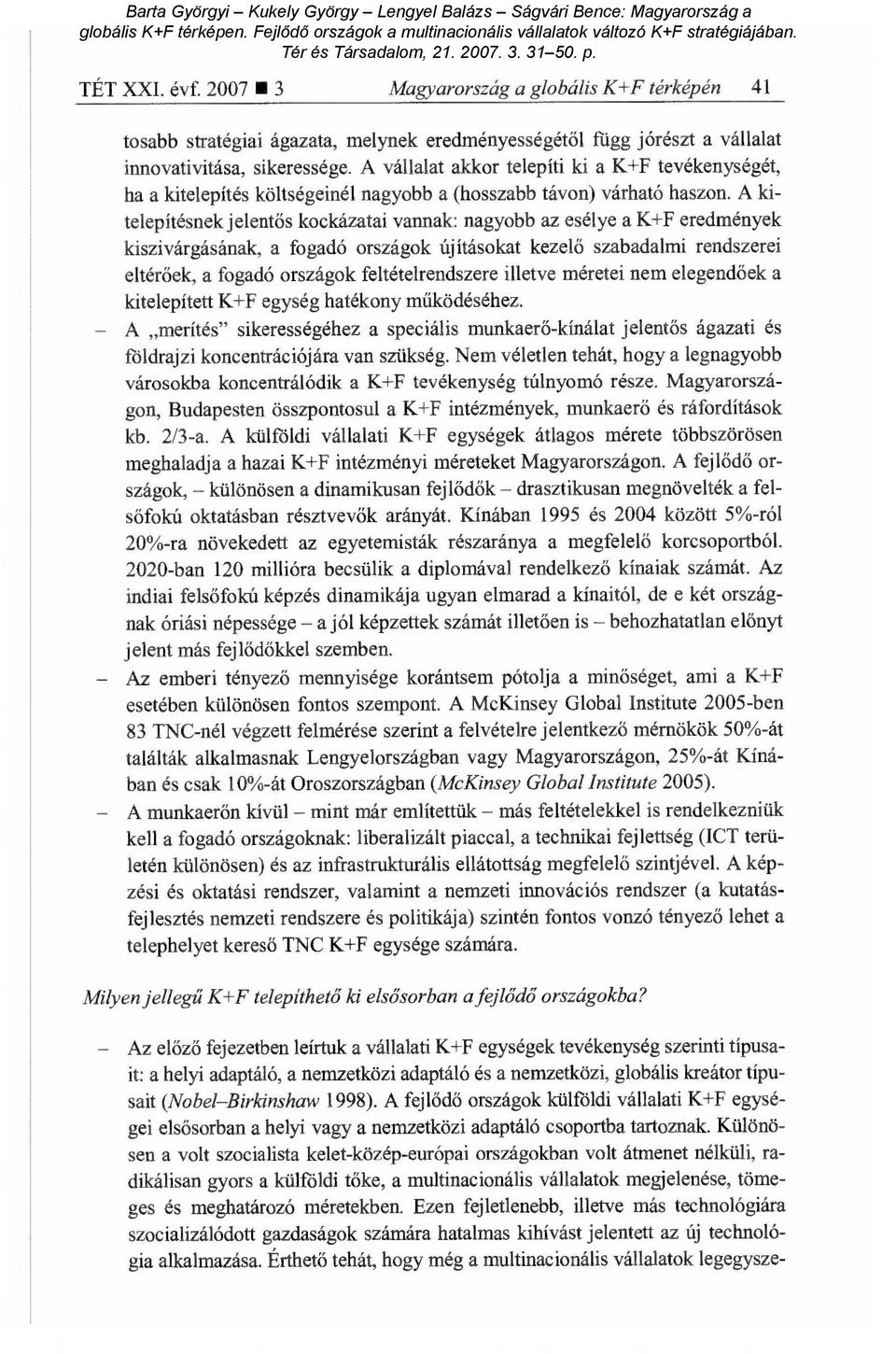 A kitelepítésnek jelent ős kockázatai vannak: nagyobb az esélye a K+F eredmények kiszivárgásának, a fogadó országok újításokat kezel ő szabadalmi rendszerei eltérőek, a fogadó országok