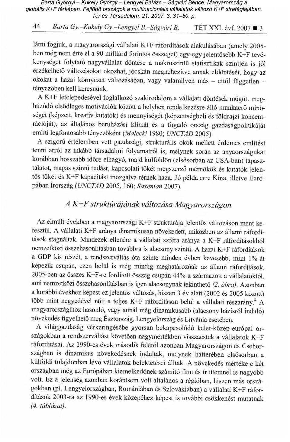 nagyvállalat döntése a makroszint ű statisztikálc szintjén is jól érzékelhető változásokat okozhat, jócskán megnehezítve annak eldöntését, hogy az okokat a hazai környezet változásában, vagy