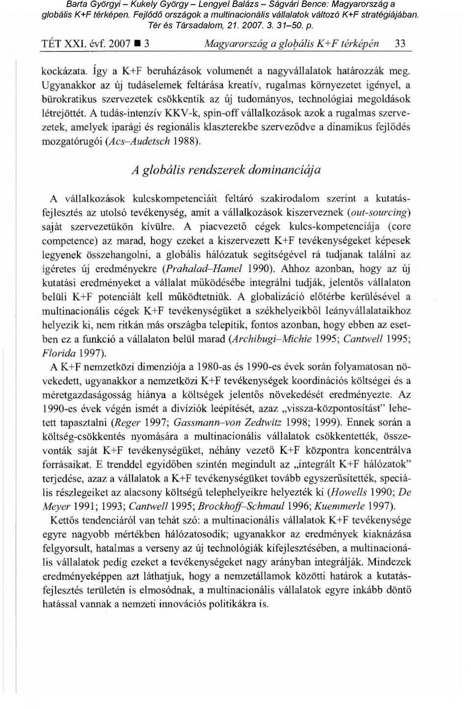 A tudás-intenzív KKV-k, spin-off vállalkozások azok a rugalmas szervezetek, amelyek iparági és regionális klaszterekbe szervez ődve a dinamikus fejlődés mozgatórugói (Acs Audetsch 1988).