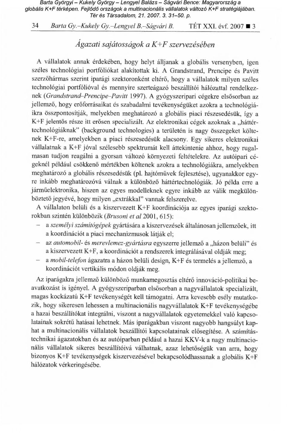 A Grandstrand, Prencipe és Pavitt szerzőhármas szerint iparági szelctoronként eltér ő, hogy a vállalatok milyen széles technológiai portfólióval és mennyire szerteágazó beszállítói hálózattal