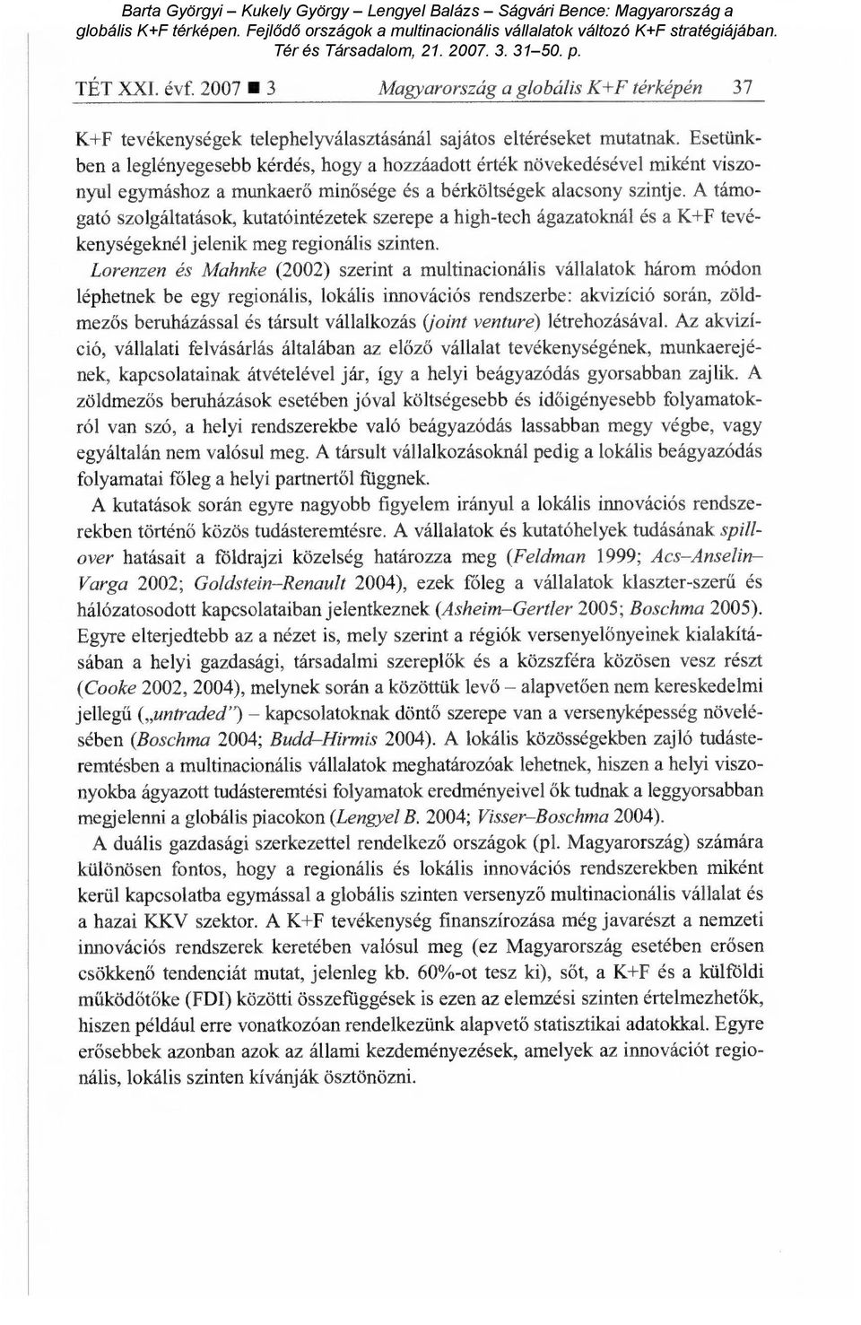 A támogató szolgáltatások, kutatóintézetek szerepe a high-tech ágazatoknál és a K+F tevékenységeknél jelenik meg regionális szinten.