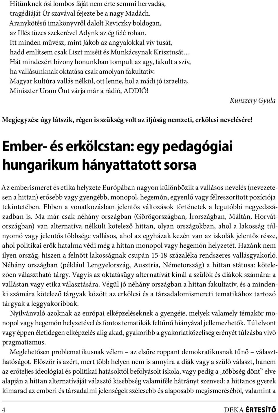 Itt minden művész, mint Jákob az angyalokkal vív tusát, hadd említsem csak Liszt miséit és Munkácsynak Krisztusát Hát mindezért bizony honunkban tompult az agy, fakult a szív, ha vallásunknak