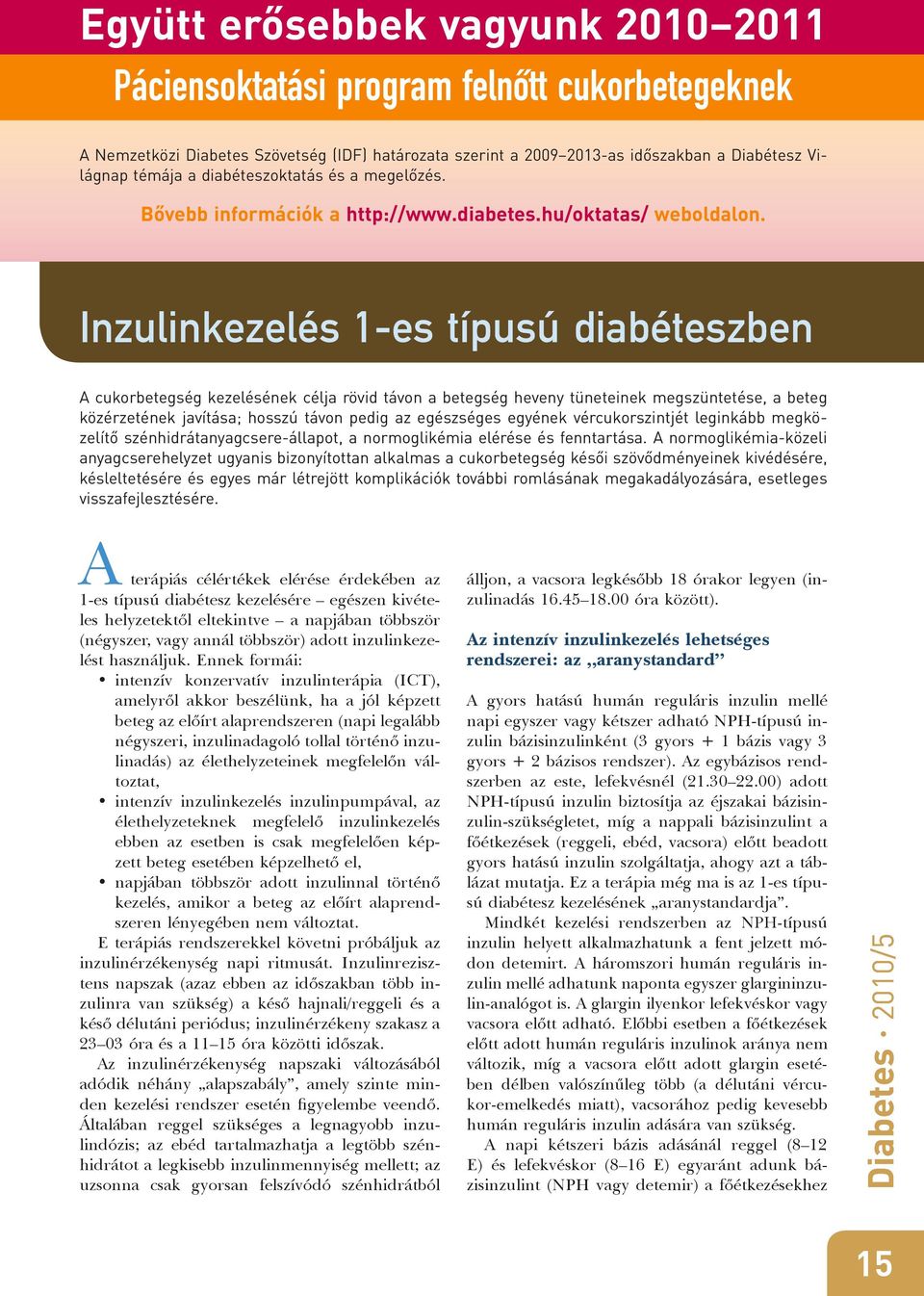 Inzulinkezelés 1-es típusú diabéteszben A cukorbetegség kezelésének célja rövid távon a betegség heveny tüneteinek megszüntetése, a beteg közérzetének javítása; hosszú távon pedig az egészséges
