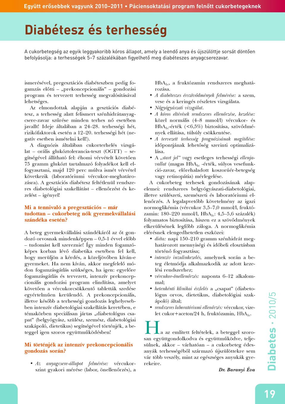 Az elmondottak alapján a gesztációs diabétesz, a terhesség alatt felismert szénhidrátanyagcsere-zavar szűrése minden terhes nő esetében javallt! Ideje általában a 24 28.