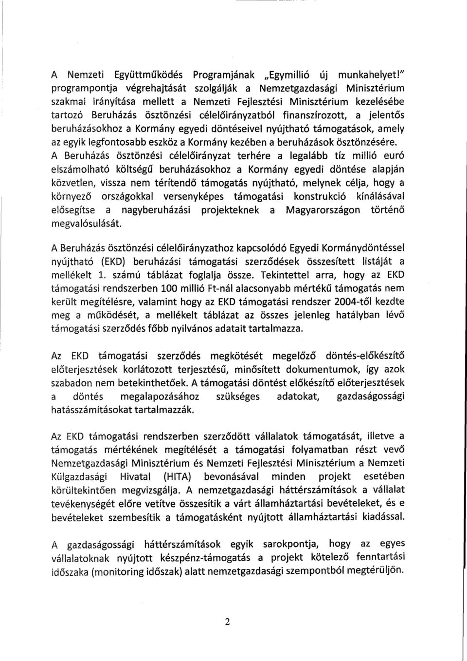 finanszírozott, a jelentős beruházásokhoz a Kormány egyedi döntéseivel nyújtható támogatások, amel y az egyik legfontosabb eszköz a Kormány kezében a beruházások ösztönzésére.