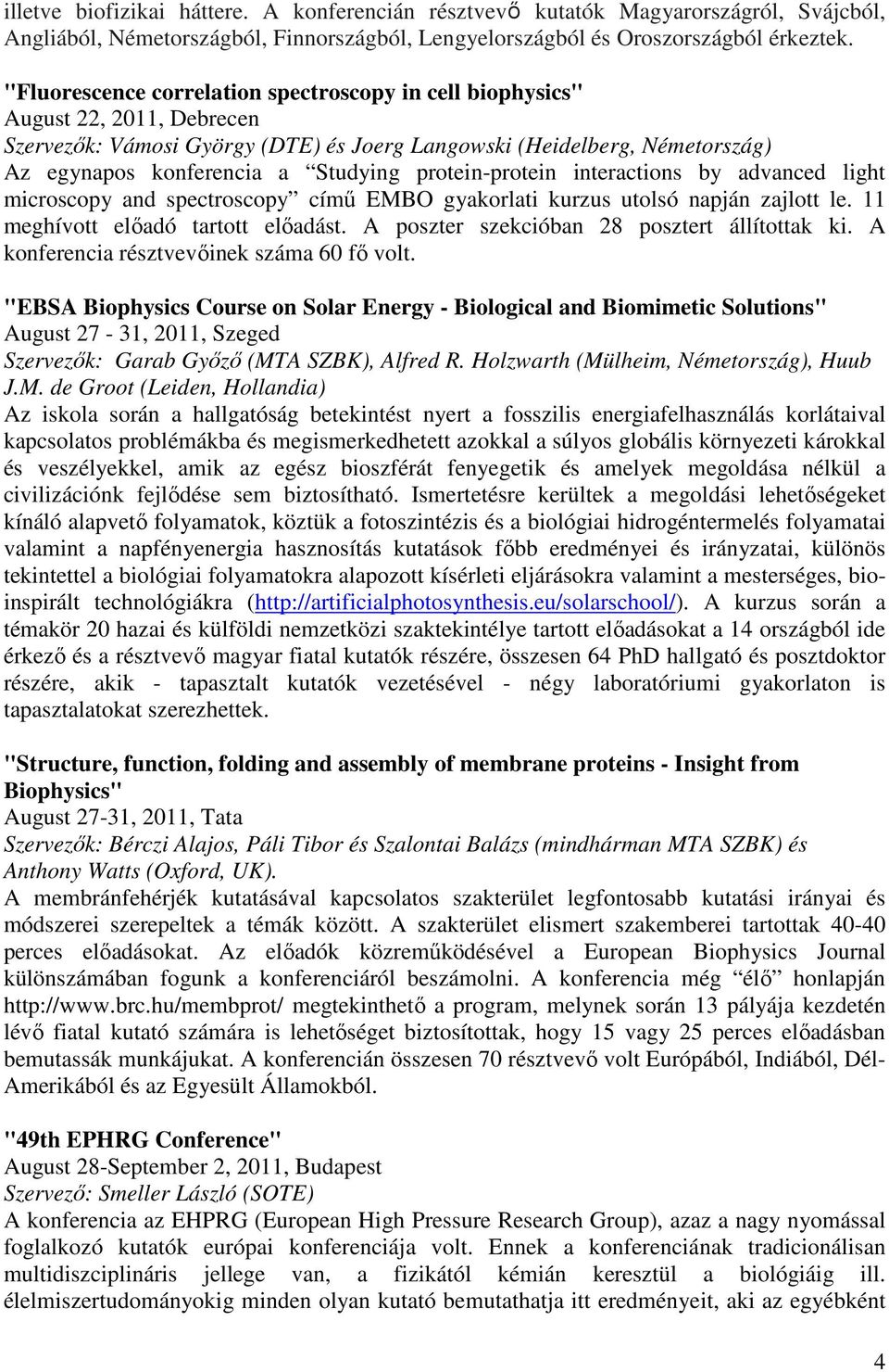 protein-protein interactions by advanced light microscopy and spectroscopy címő EMBO gyakorlati kurzus utolsó napján zajlott le. 11 meghívott elıadó tartott elıadást.