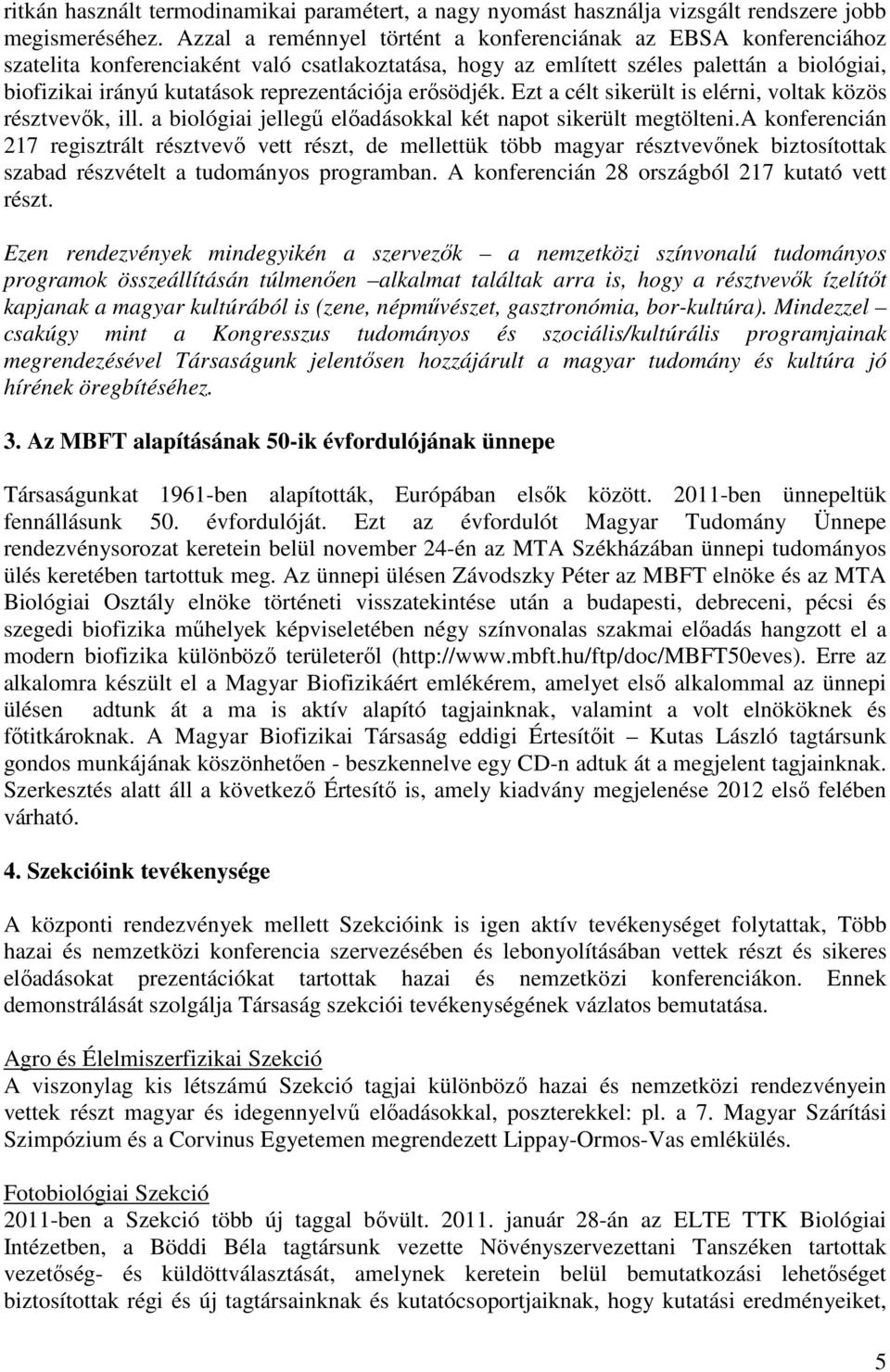 reprezentációja erısödjék. Ezt a célt sikerült is elérni, voltak közös résztvevık, ill. a biológiai jellegő elıadásokkal két napot sikerült megtölteni.