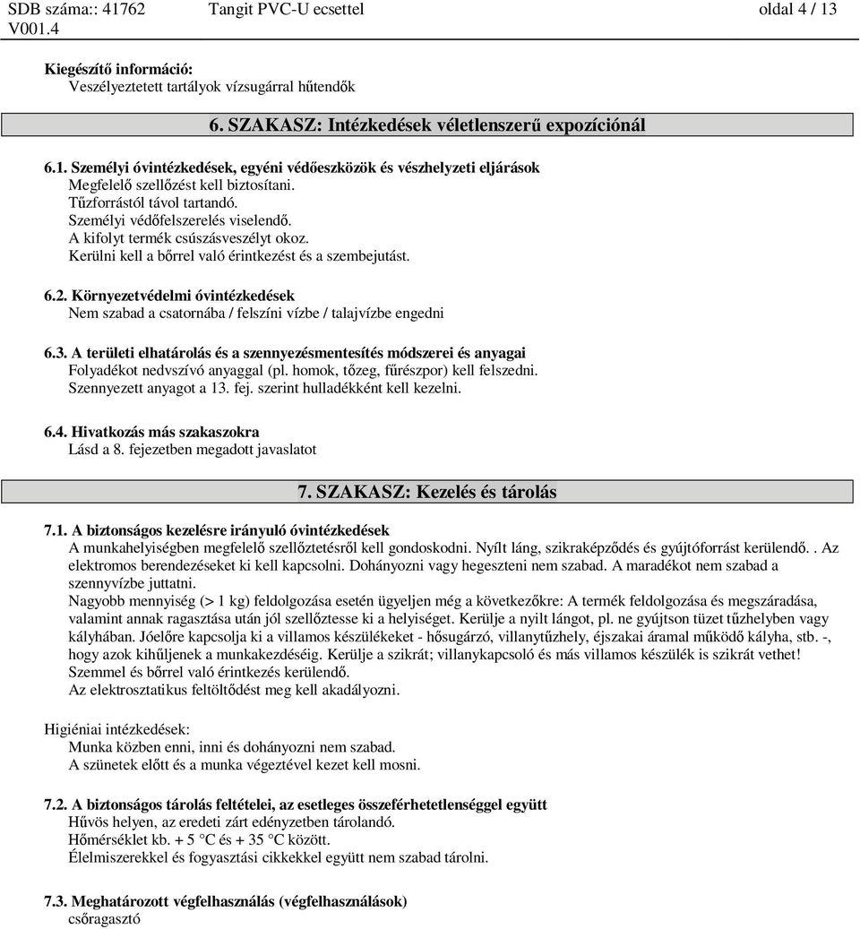 Környezetvédelmi óvintézkedések Nem szabad a csatornába / felszíni vízbe / talajvízbe engedni 6.3.