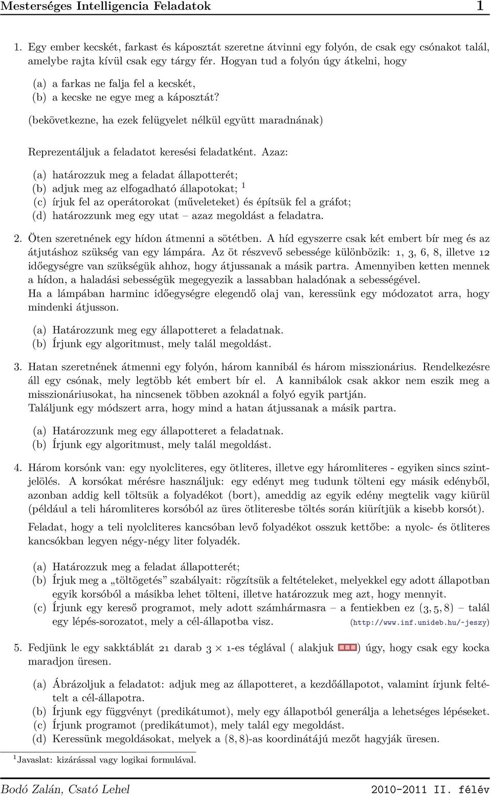 (bekövetkezne, ha ezek felügyelet nélkül együtt maradnának) Reprezentáljuk a feladatot keresési feladatként.