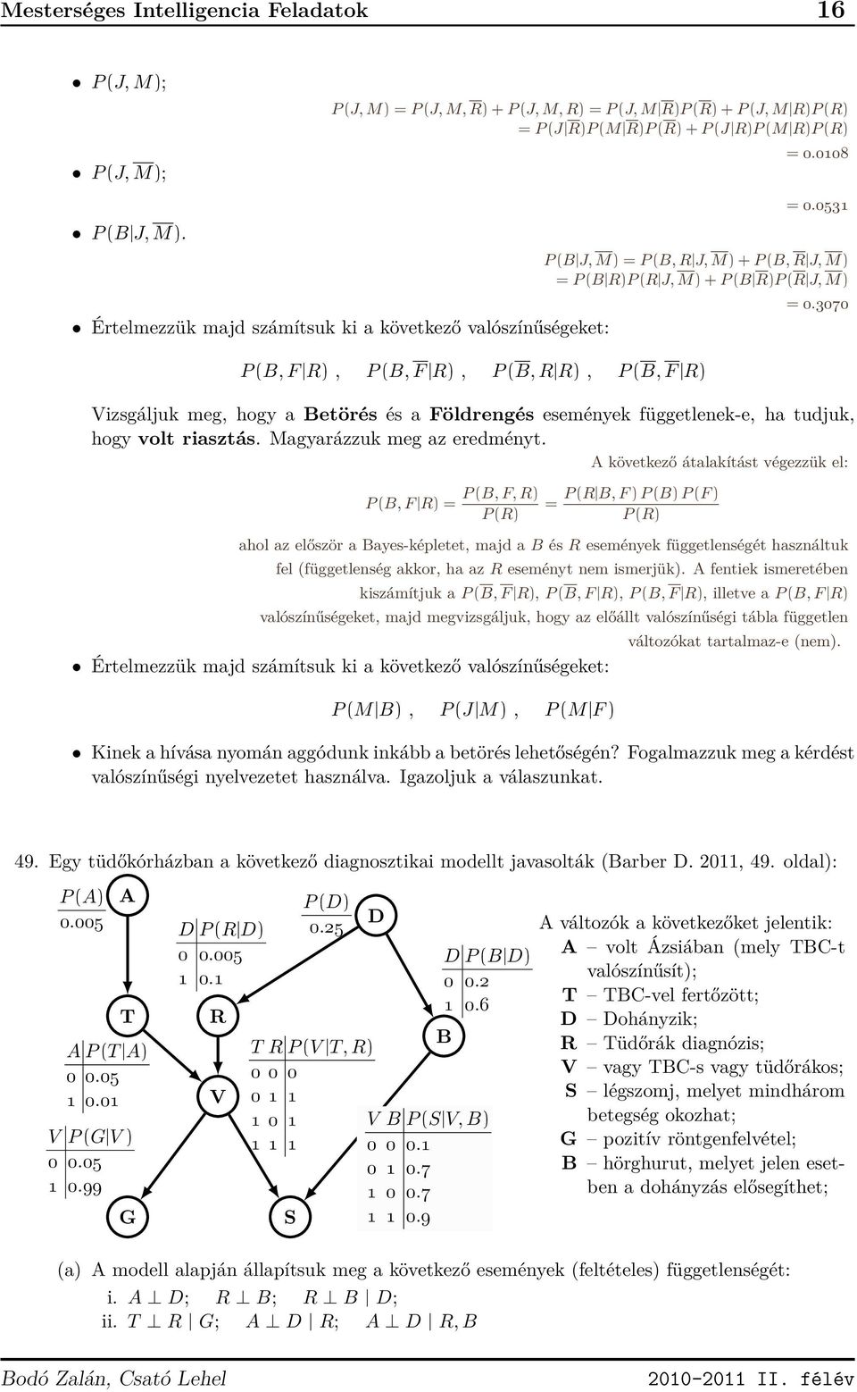 053 P (B J, M) = P (B, R J, M) + P (B, R J, M) = P (B R)P (R J, M) + P (B R)P (R J, M) P (B, F R), P (B, F R), P (B, R R), P (B, F R) = 0.