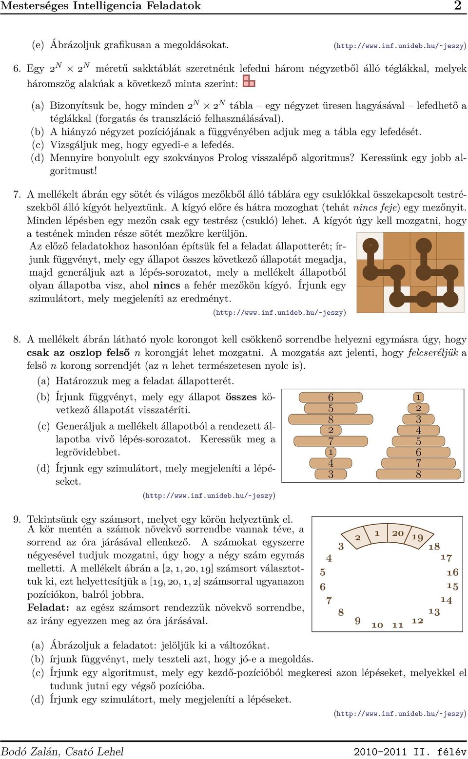 hagyásával lefedhető a téglákkal (forgatás és transzláció felhasználásával). (b) A hiányzó négyzet pozíciójának a függvényében adjuk meg a tábla egy lefedését.