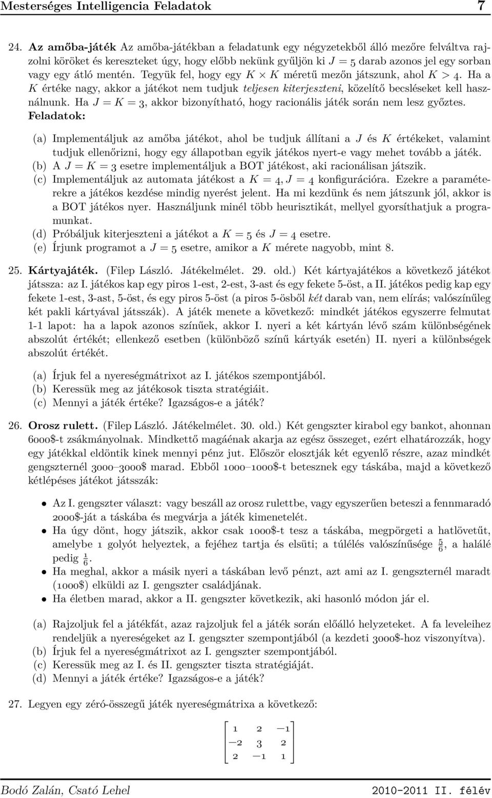 mentén. Tegyük fel, hogy egy K K méretű mezőn játszunk, ahol K > 4. Ha a K értéke nagy, akkor a játékot nem tudjuk teljesen kiterjeszteni, közelítő becsléseket kell használnunk.