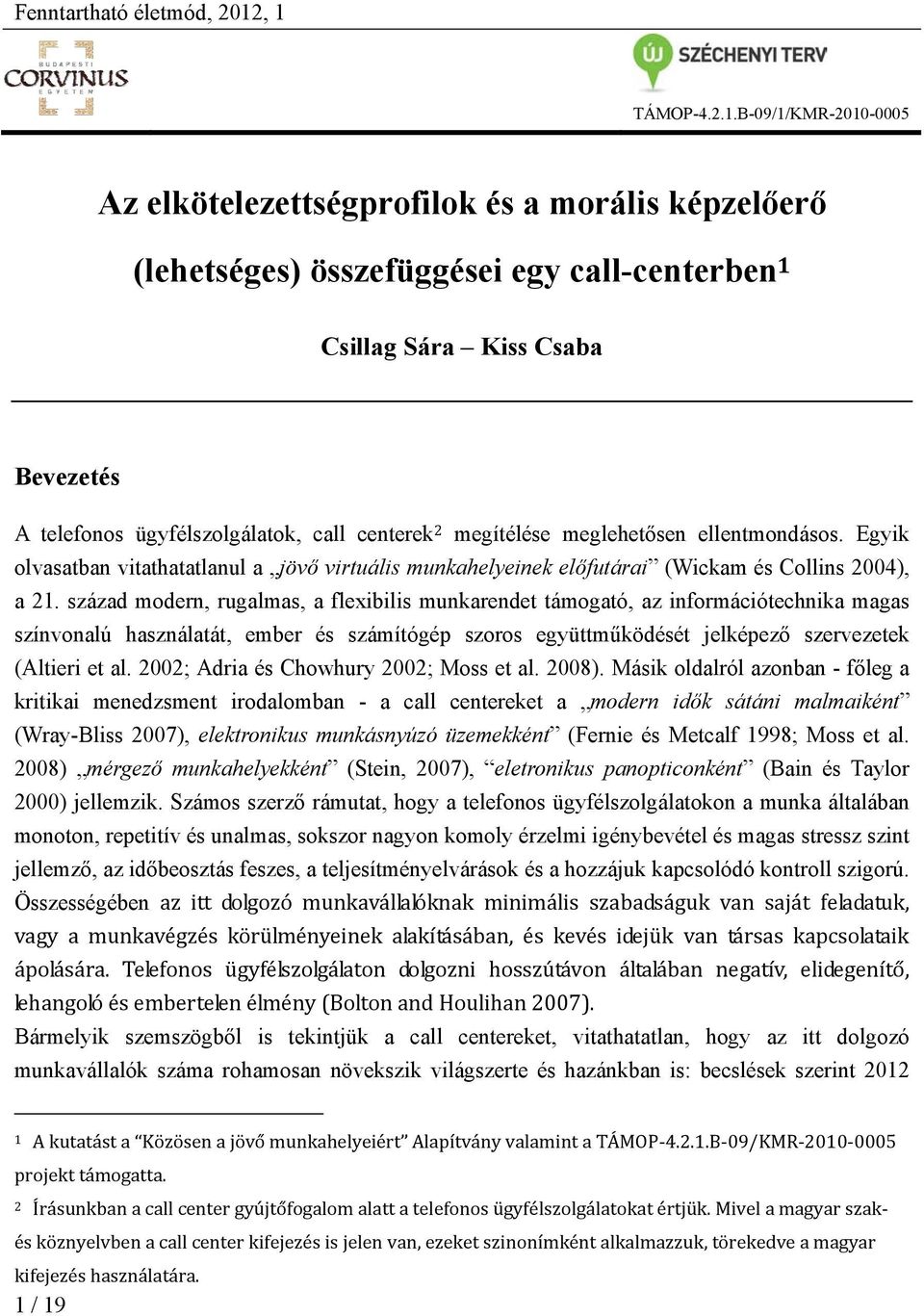 ügyfélszolgálatok, call centerek 2 megítélése meglehetősen ellentmondásos. Egyik olvasatban vitathatatlanul a jövő virtuális munkahelyeinek előfutárai (Wickam és Collins 2004), a 21.