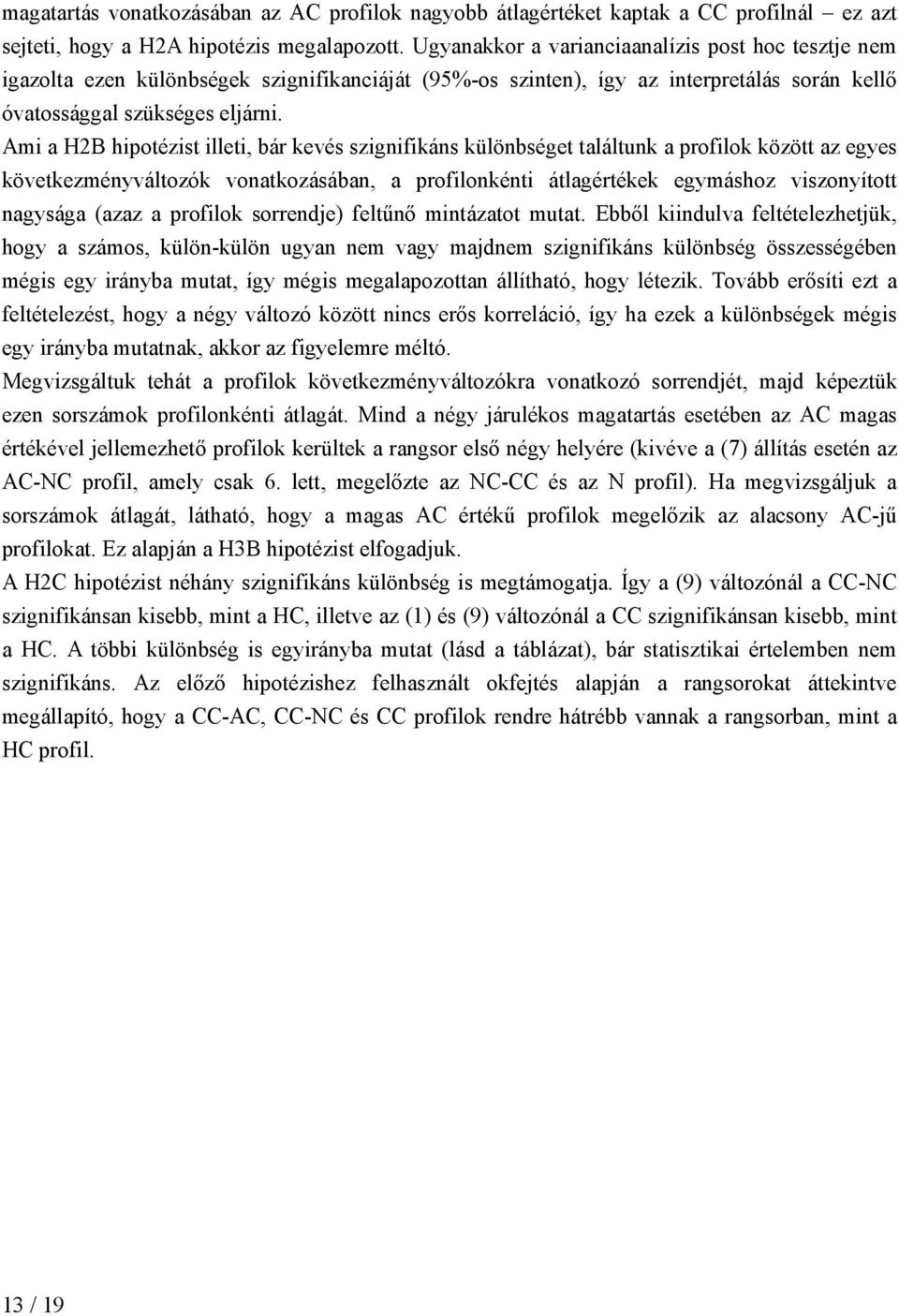 Ami a H2B hipotézist illeti, bár kevés szignifikáns különbséget találtunk a profilok között az egyes következményváltozók vonatkozásában, a profilonkénti átlagértékek egymáshoz viszonyított nagysága