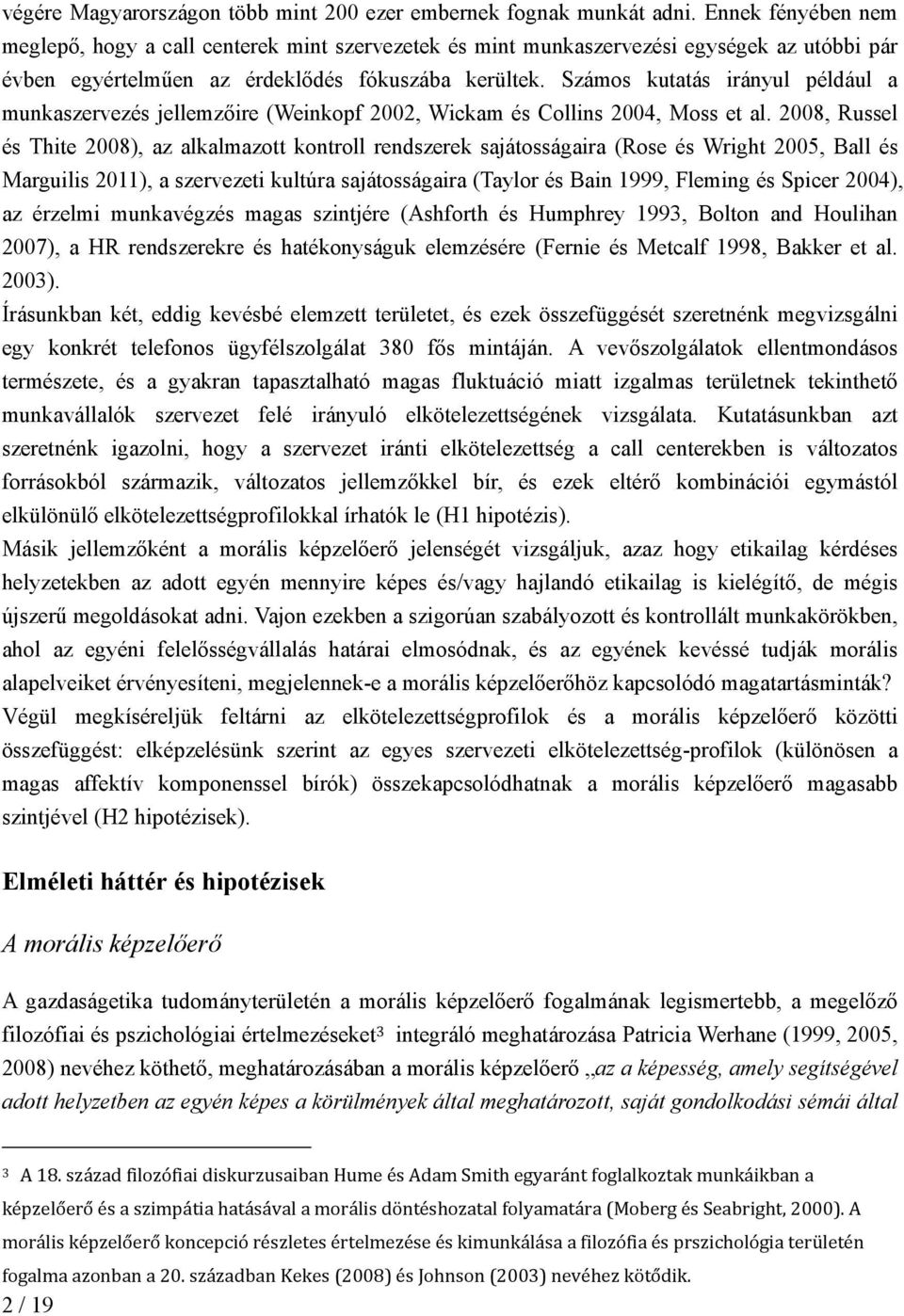 Számos kutatás irányul például a munkaszervezés jellemzőire (Weinkopf 2002, Wickam és Collins 2004, Moss et al.