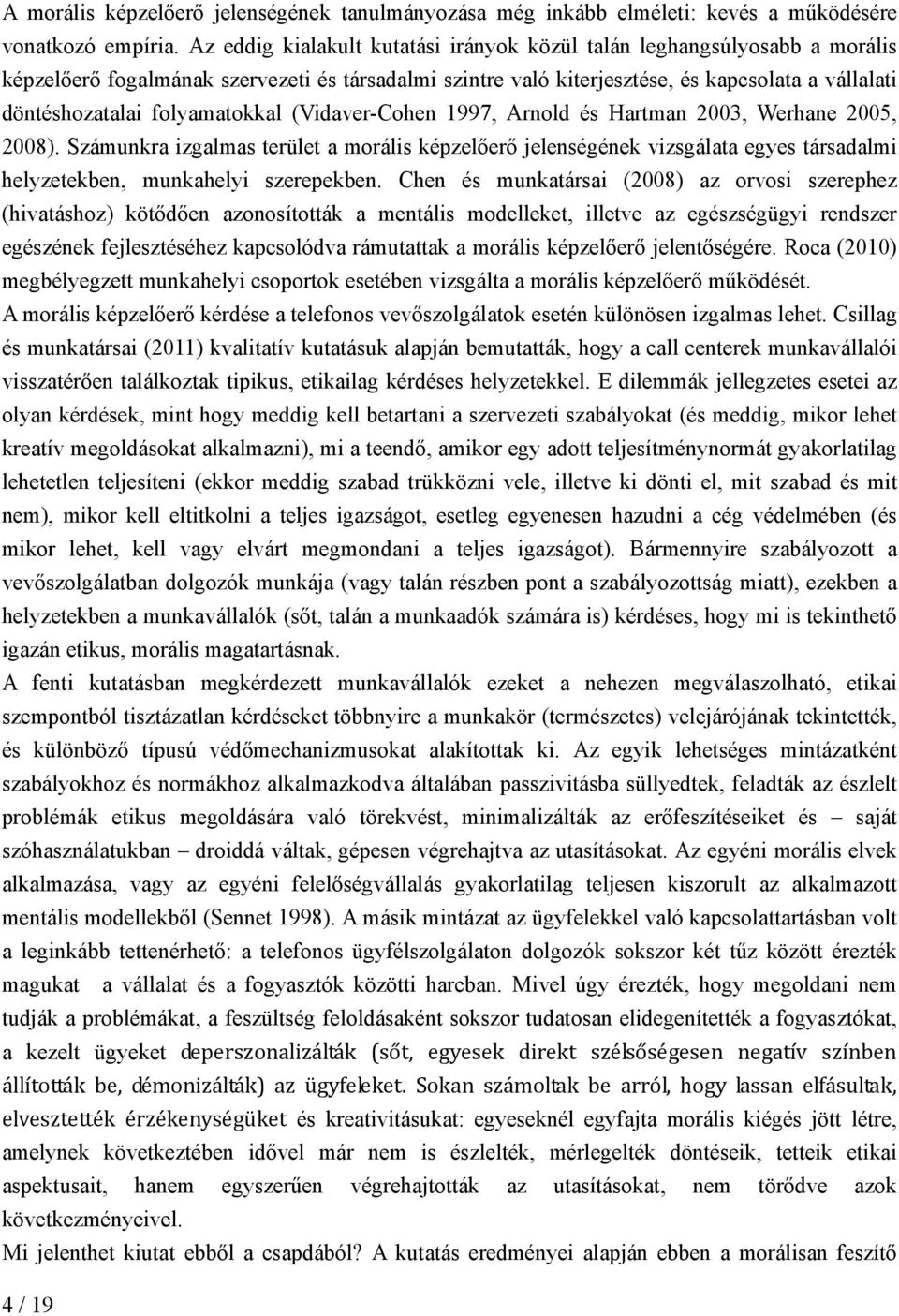folyamatokkal (Vidaver-Cohen 1997, Arnold és Hartman 2003, Werhane 2005, 2008).