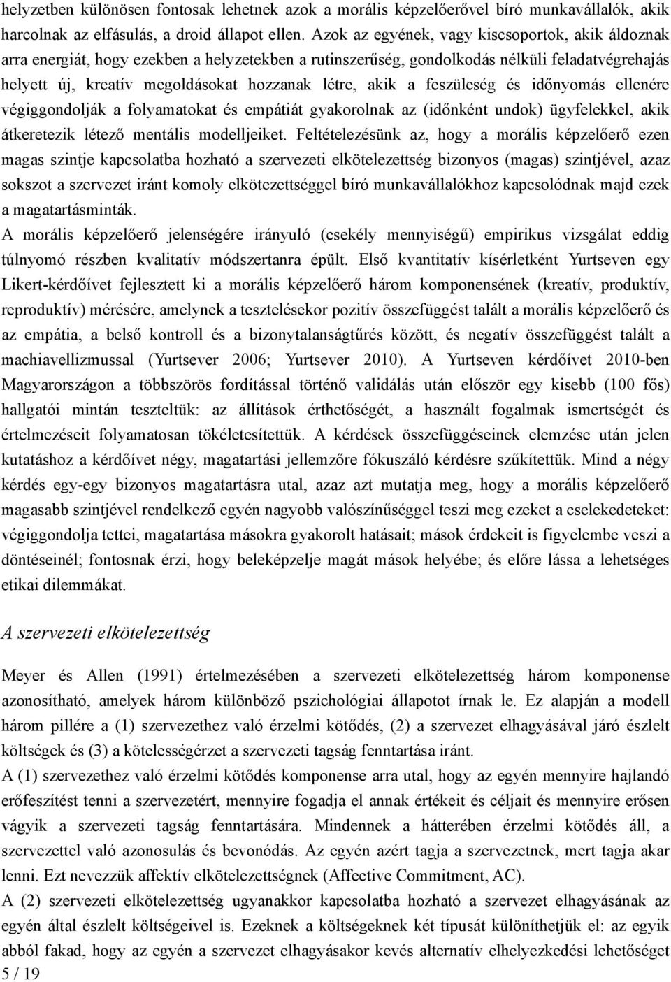 akik a feszüleség és időnyomás ellenére végiggondolják a folyamatokat és empátiát gyakorolnak az (időnként undok) ügyfelekkel, akik átkeretezik létező mentális modelljeiket.