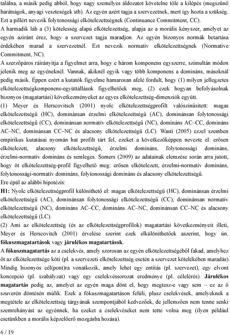 A harmadik láb a (3) kötelesség alapú elkötelezettség, alapja az a morális kényszer, amelyet az egyén aziránt érez, hogy a szervezet tagja maradjon.