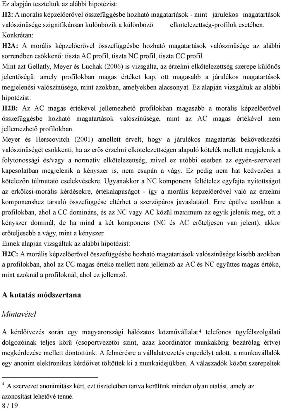 Konkrétan: H2A: A morális képzelőerővel összefüggésbe hozható magatartások valószínűsége az alábbi sorrendben csökkenő: tiszta AC profil, tiszta NC profil, tiszta CC profil.