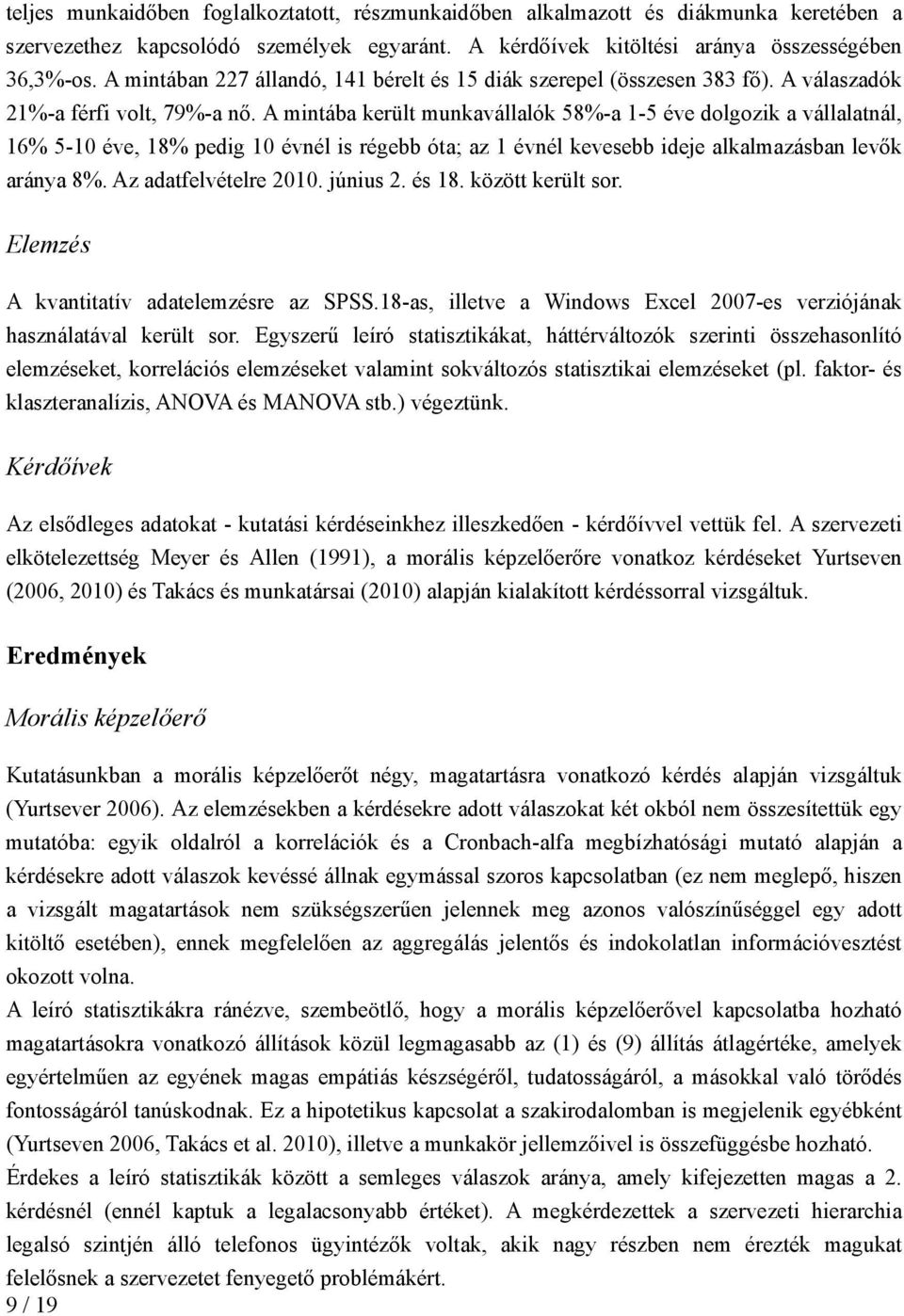 A mintába került munkavállalók 58%-a 1-5 éve dolgozik a vállalatnál, 16% 5-10 éve, 18% pedig 10 évnél is régebb óta; az 1 évnél kevesebb ideje alkalmazásban levők aránya 8%. Az adatfelvételre 2010.