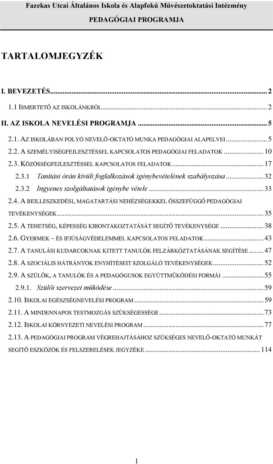 A BEILLESZKEDÉSI, MAGATARTÁSI NEHÉZSÉGEKKEL ÖSSZEFÜGGŐ PEDAGÓGIAI TEVÉKENYSÉGEK... 35 2.5. A TEHETSÉG, KÉPESSÉG KIBONTAKOZTATÁSÁT SEGÍTŐ TEVÉKENYSÉGE... 38 2.6.