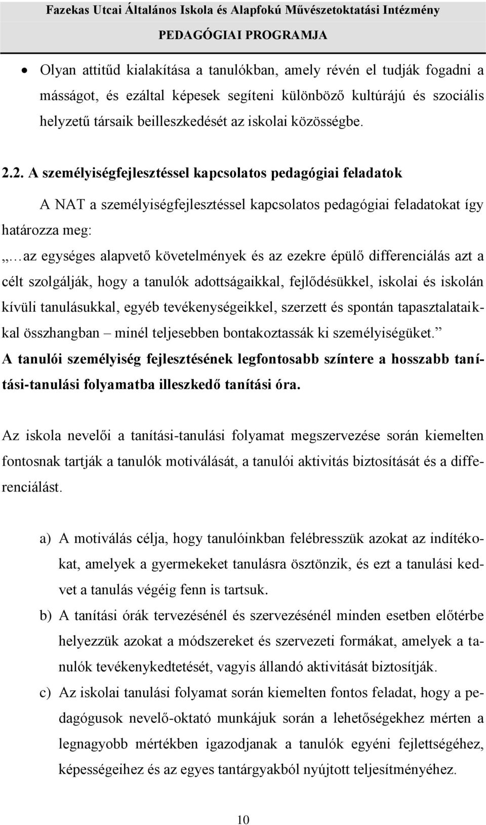 épülő differenciálás azt a célt szolgálják, hogy a tanulók adottságaikkal, fejlődésükkel, iskolai és iskolán kívüli tanulásukkal, egyéb tevékenységeikkel, szerzett és spontán tapasztalataikkal