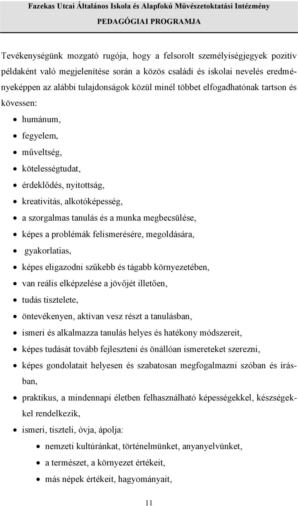 problémák felismerésére, megoldására, gyakorlatias, képes eligazodni szűkebb és tágabb környezetében, van reális elképzelése a jövőjét illetően, tudás tisztelete, öntevékenyen, aktívan vesz részt a